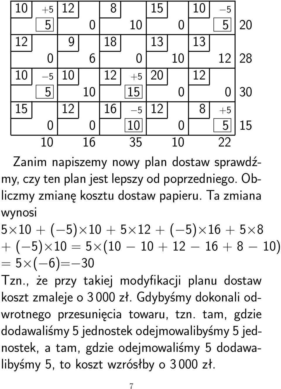 Ta zmiana wynosi 5 10 + ( 5) 10 + 5 12 + ( 5) 16 + 5 8 +( 5) 10 = 5 (10 10 + 12 16 + 8 10) =5 ( 6)= 30 Tzn.