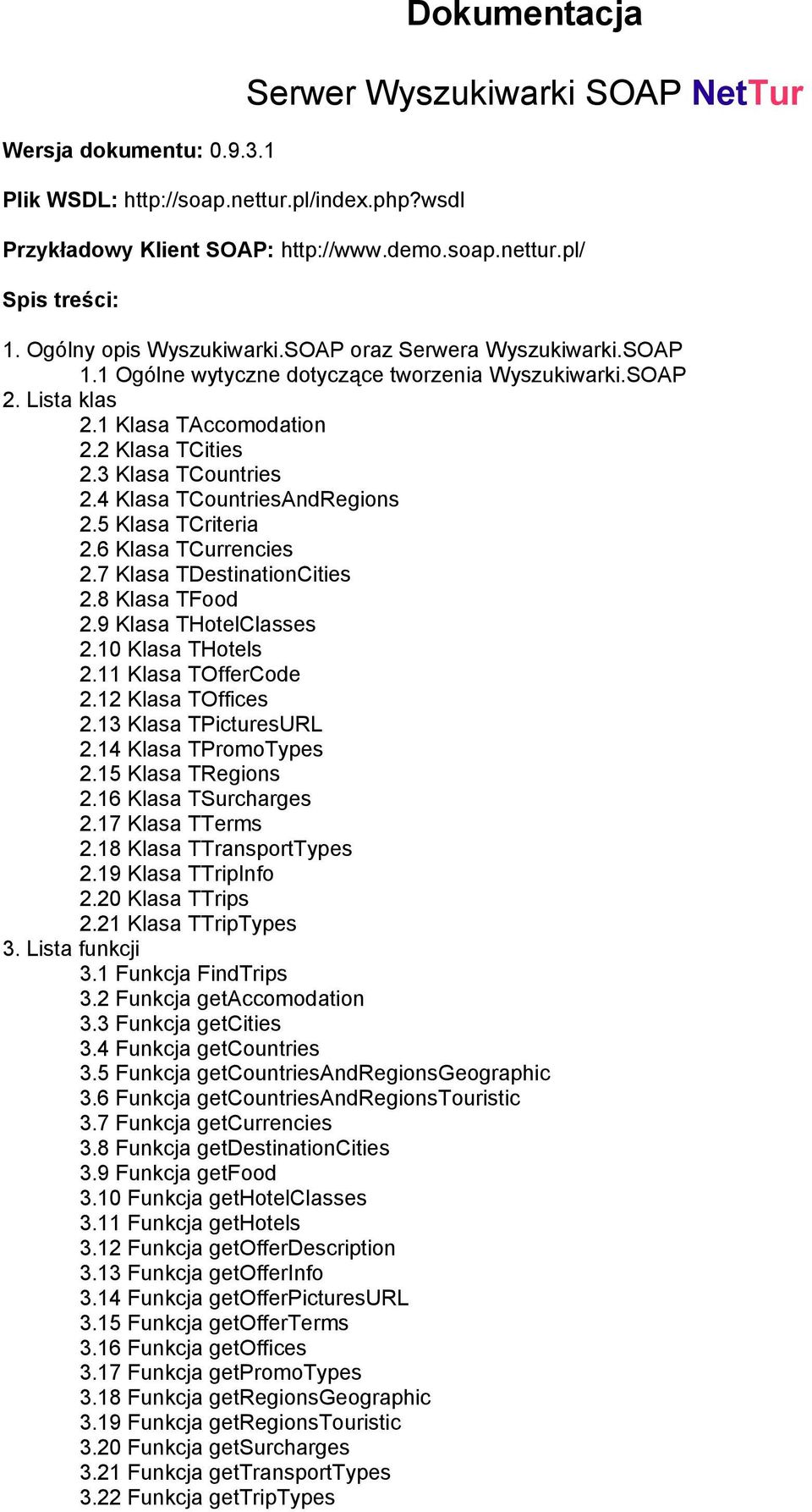 4 Klasa TCountriesAndRegions 2.5 Klasa TCriteria 2.6 Klasa TCurrencies 2.7 Klasa TDestinationCities 2.8 Klasa TFood 2.9 Klasa THotelClasses 2.10 Klasa THotels 2.11 Klasa TOfferCode 2.