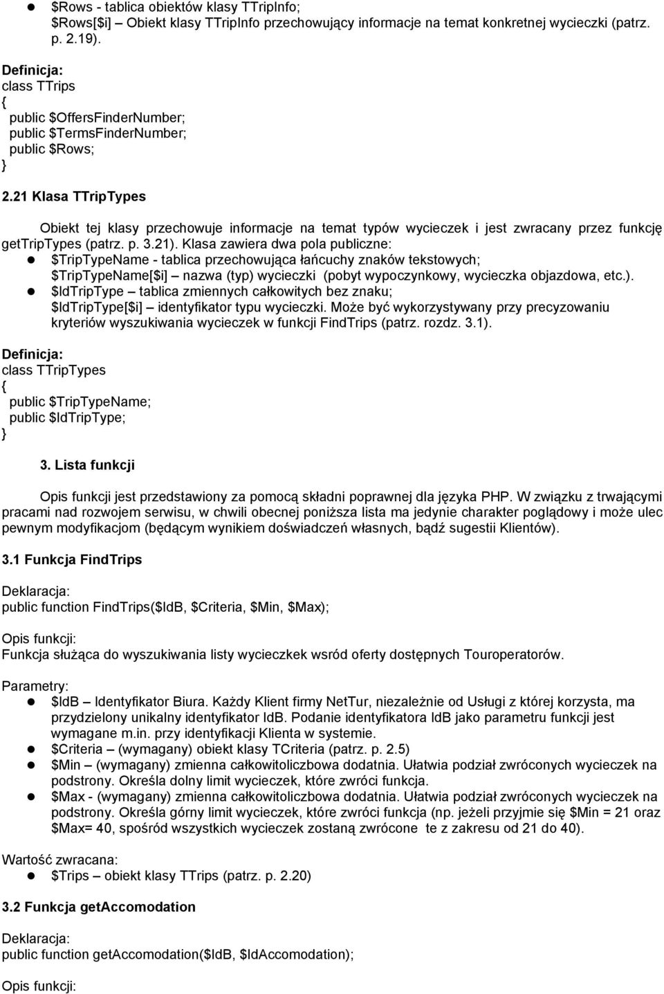 21 Klasa TTripTypes Obiekt tej klasy przechowuje informacje na temat typów wycieczek i jest zwracany przez funkcję gettriptypes (patrz. p. 3.21).