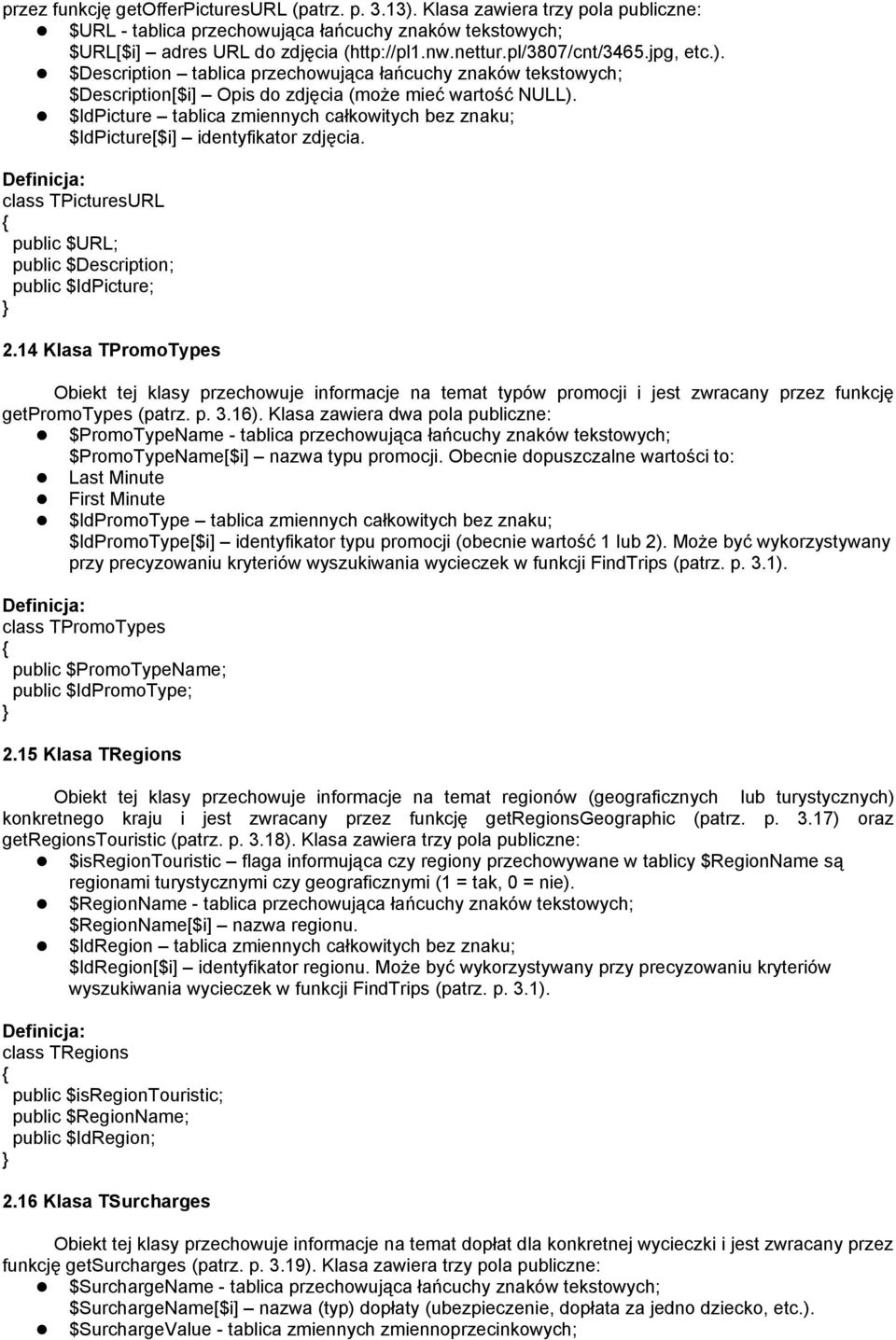 $IdPicture tablica zmiennych całkowitych bez znaku; $IdPicture[$i] identyfikator zdjęcia. class TPicturesURL public $URL; public $Description; public $IdPicture; 2.