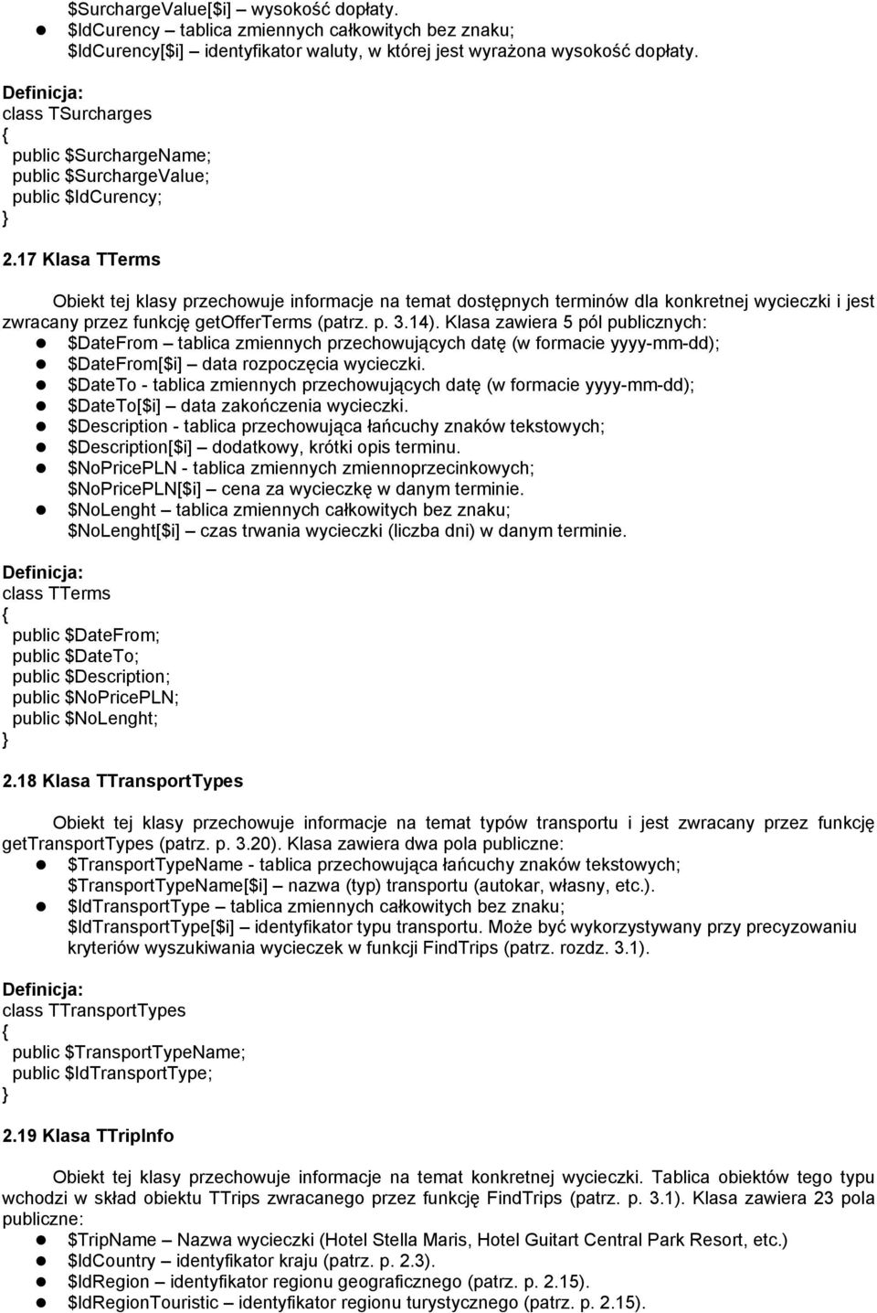 17 Klasa TTerms Obiekt tej klasy przechowuje informacje na temat dostępnych terminów dla konkretnej wycieczki i jest zwracany przez funkcję getofferterms (patrz. p. 3.14).