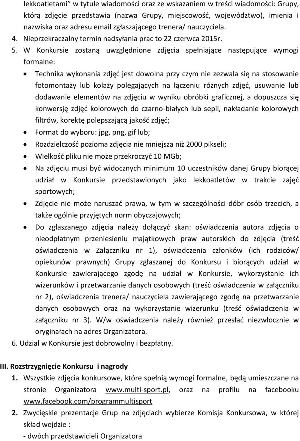 W Konkursie zostaną uwzględnione zdjęcia spełniające następujące wymogi formalne: Technika wykonania zdjęć jest dowolna przy czym nie zezwala się na stosowanie fotomontaży lub kolaży polegających na