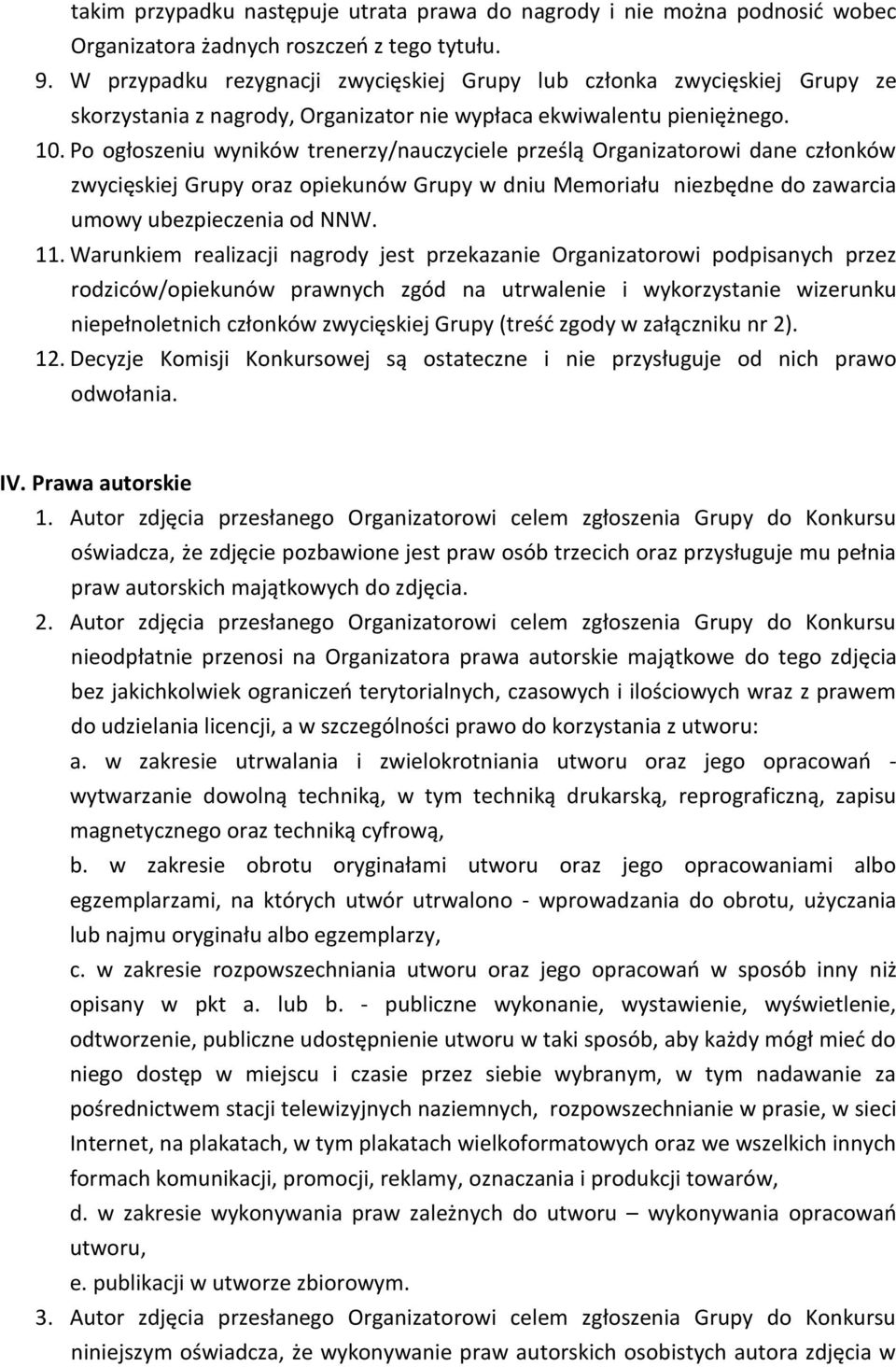 Po ogłoszeniu wyników trenerzy/nauczyciele prześlą Organizatorowi dane członków zwycięskiej Grupy oraz opiekunów Grupy w dniu Memoriału niezbędne do zawarcia umowy ubezpieczenia od NNW. 11.