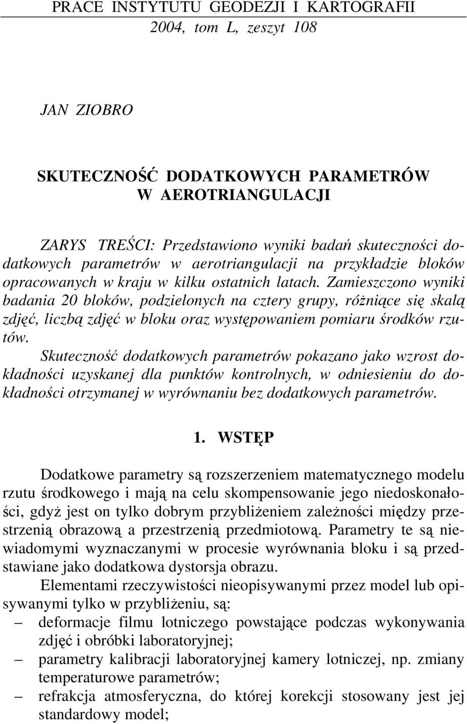 amieszczono wyniki badania 20 bloków, podzielonych na cztery grupy, różniące się skalą zdjęć, liczbą zdjęć w bloku oraz występowaniem pomiaru środków rzutów.