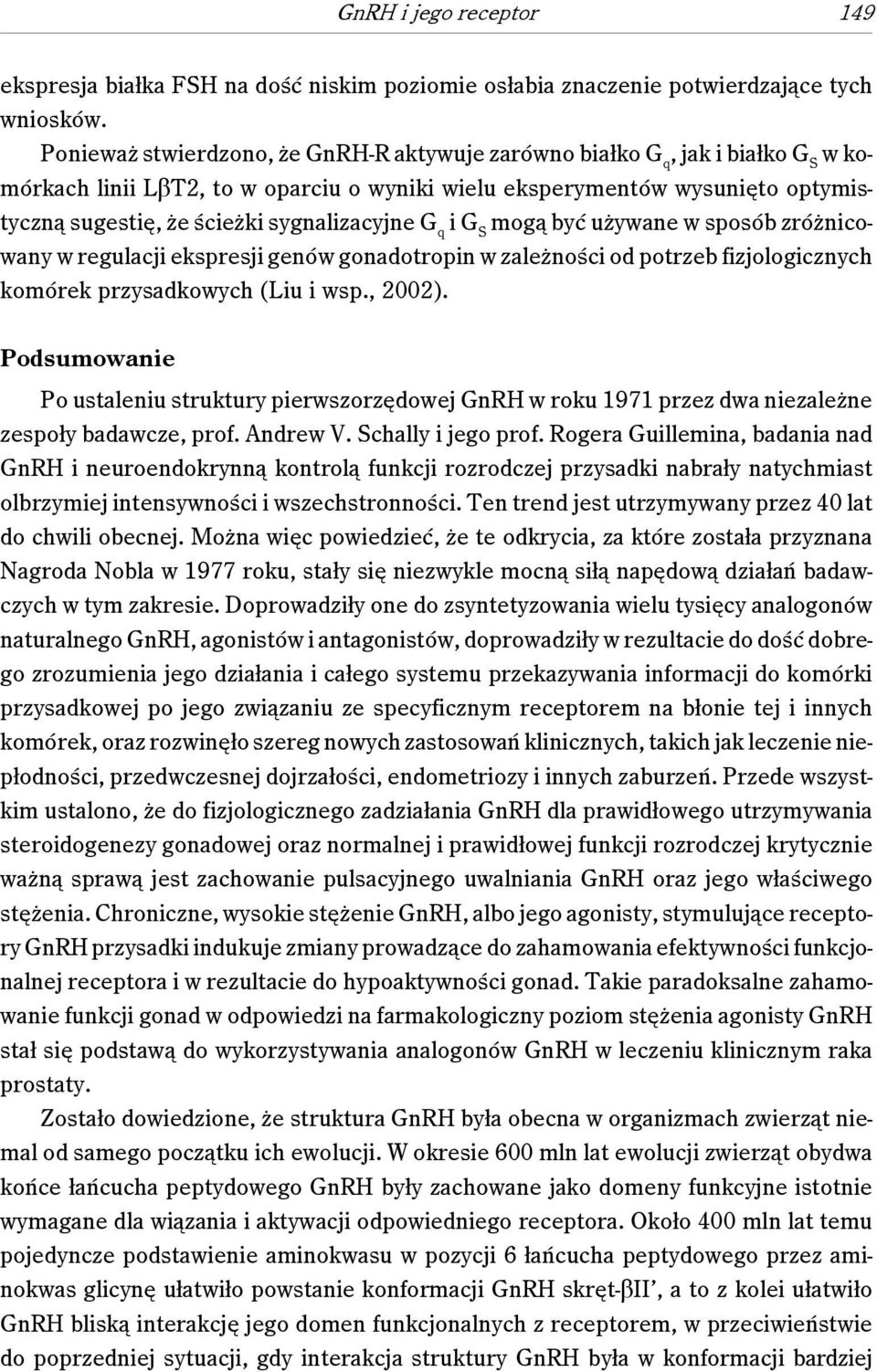 sygnalizacyjne G q i G S mogą być używane w sposób zróżnicowany w regulacji ekspresji genów gonadotropin w zależności od potrzeb fizjologicznych komórek przysadkowych (Liu i wsp., 2002).