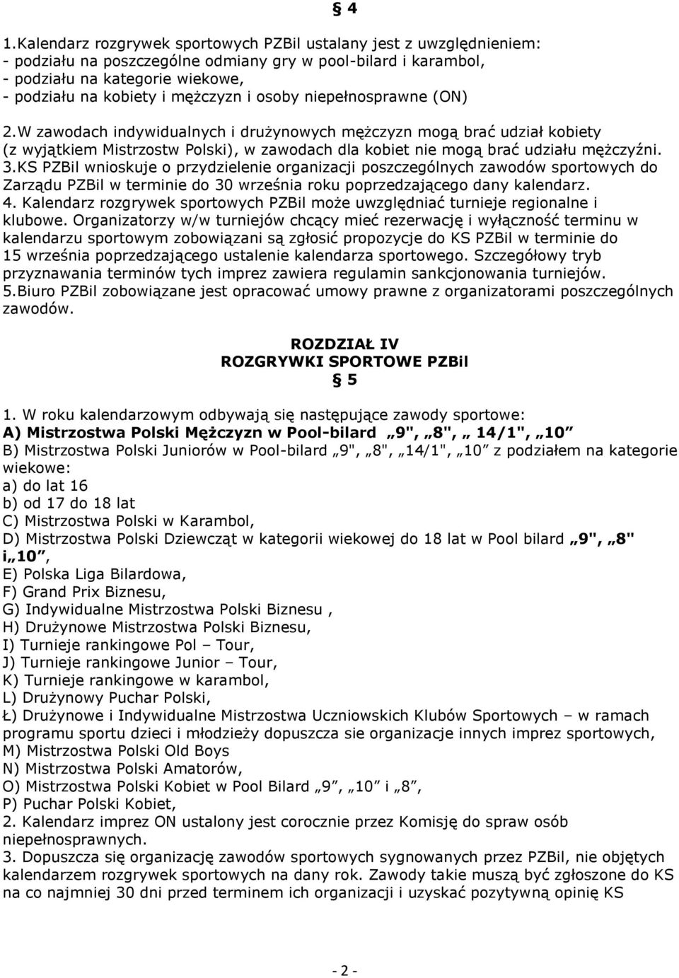 W zawodach indywidualnych i drużynowych mężczyzn mogą brać udział kobiety (z wyjątkiem Mistrzostw Polski), w zawodach dla kobiet nie mogą brać udziału mężczyźni. 3.