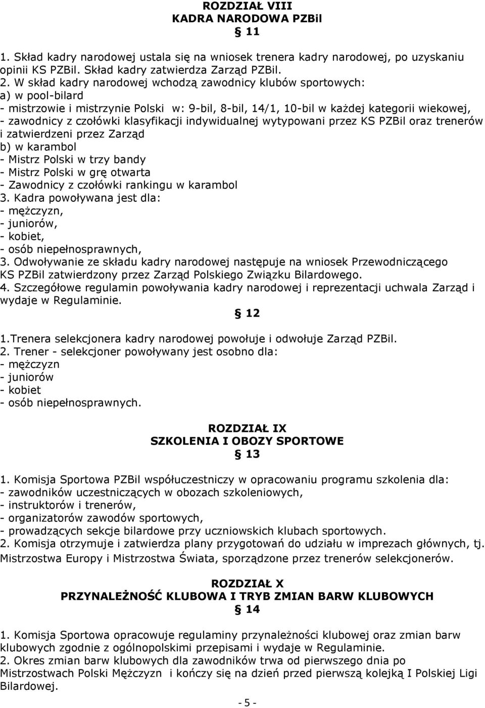 klasyfikacji indywidualnej wytypowani przez KS PZBil oraz trenerów i zatwierdzeni przez Zarząd b) w karambol - Mistrz Polski w trzy bandy - Mistrz Polski w grę otwarta - Zawodnicy z czołówki rankingu