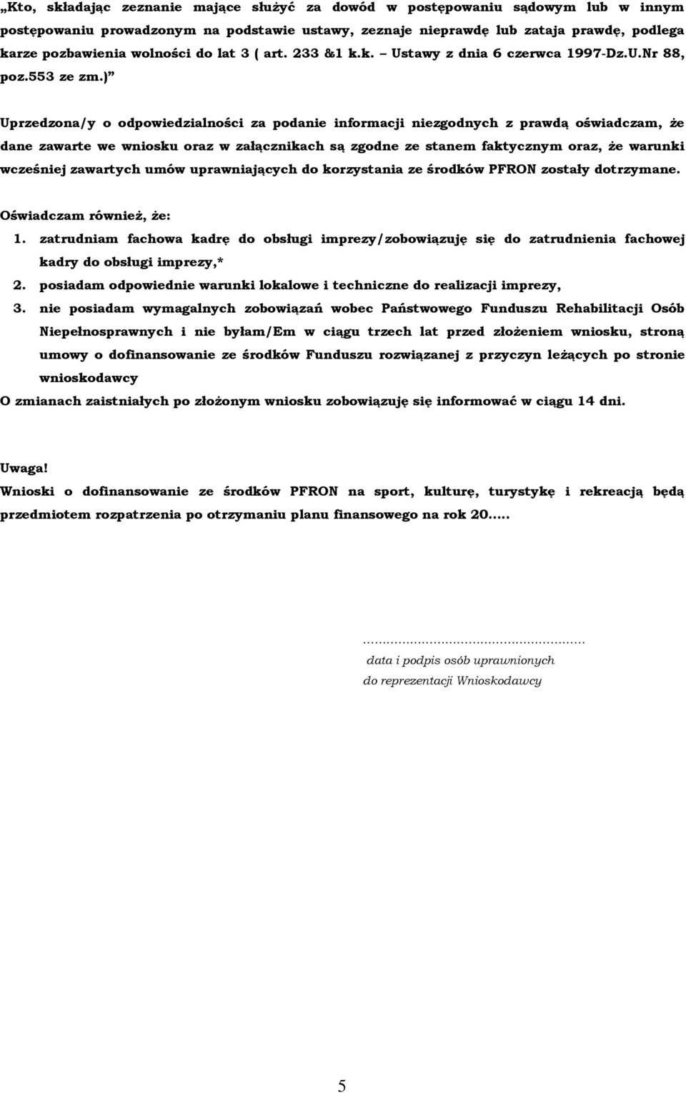 ) Uprzedzona/y o odpowiedzialności za podanie informacji niezgodnych z prawdą oświadczam, że dane zawarte we wniosku oraz w załącznikach są zgodne ze stanem faktycznym oraz, że warunki wcześniej