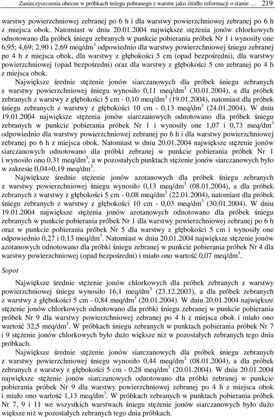 2004 największe stężenia jonów chlorkowych odnotowano dla próbek śniegu zebranych w punkcie pobierania próbek Nr 1 i wynosiły one 6,95; 4,69; 2,90 i 2,69 meq/dm 3 odpowiednio dla warstwy