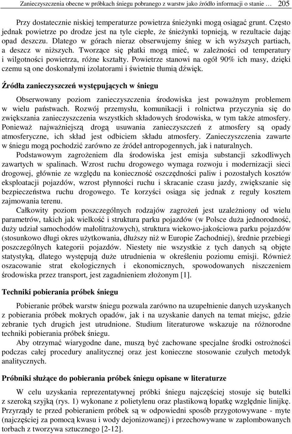 Tworzące się płatki mogą mieć, w zależności od temperatury i wilgotności powietrza, różne kształty.