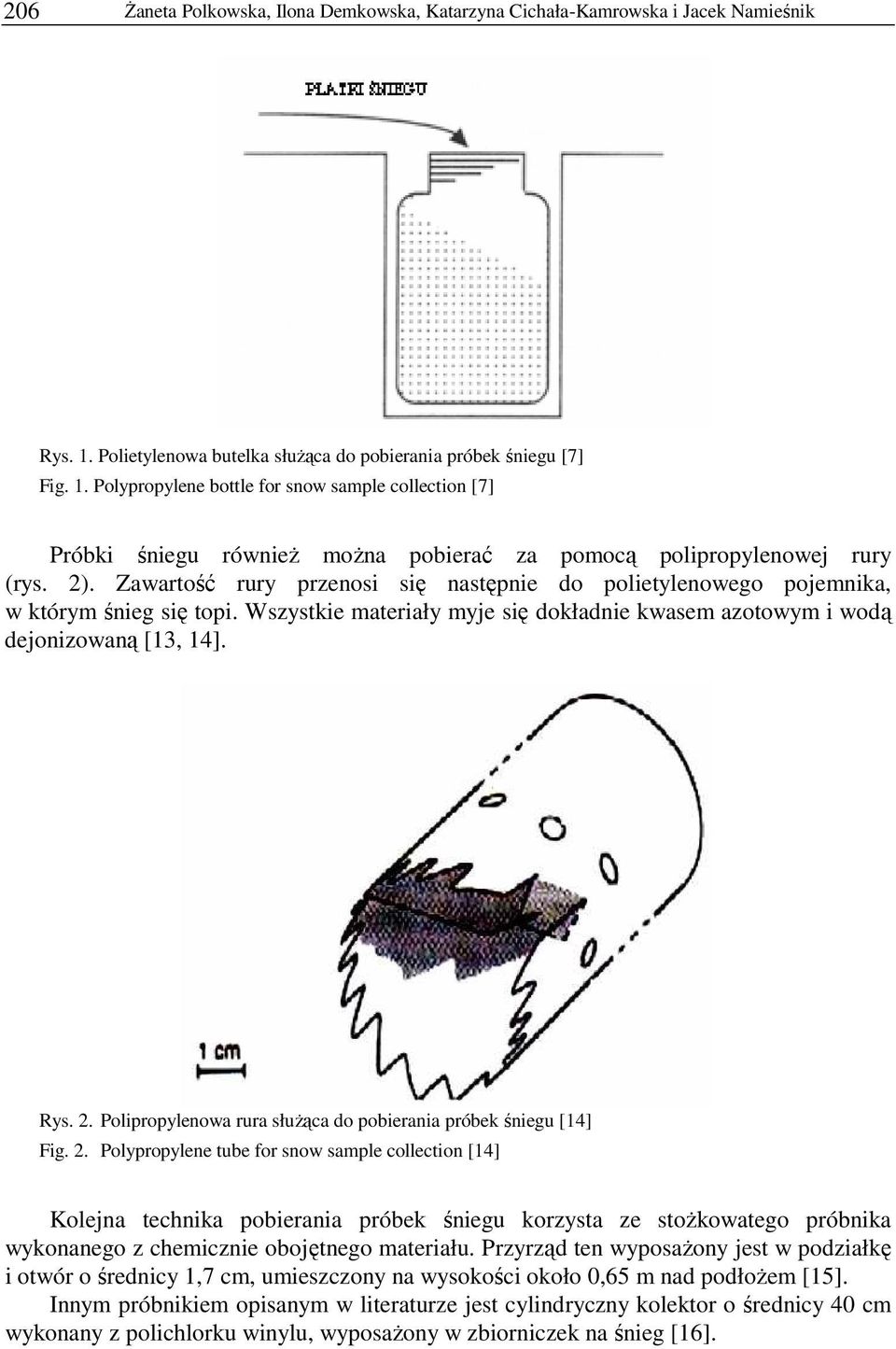 Zawartość rury przenosi się następnie do polietylenowego pojemnika, w którym śnieg się topi. Wszystkie materiały myje się dokładnie kwasem azotowym i wodą dejonizowaną [13, 14]. Rys. 2.