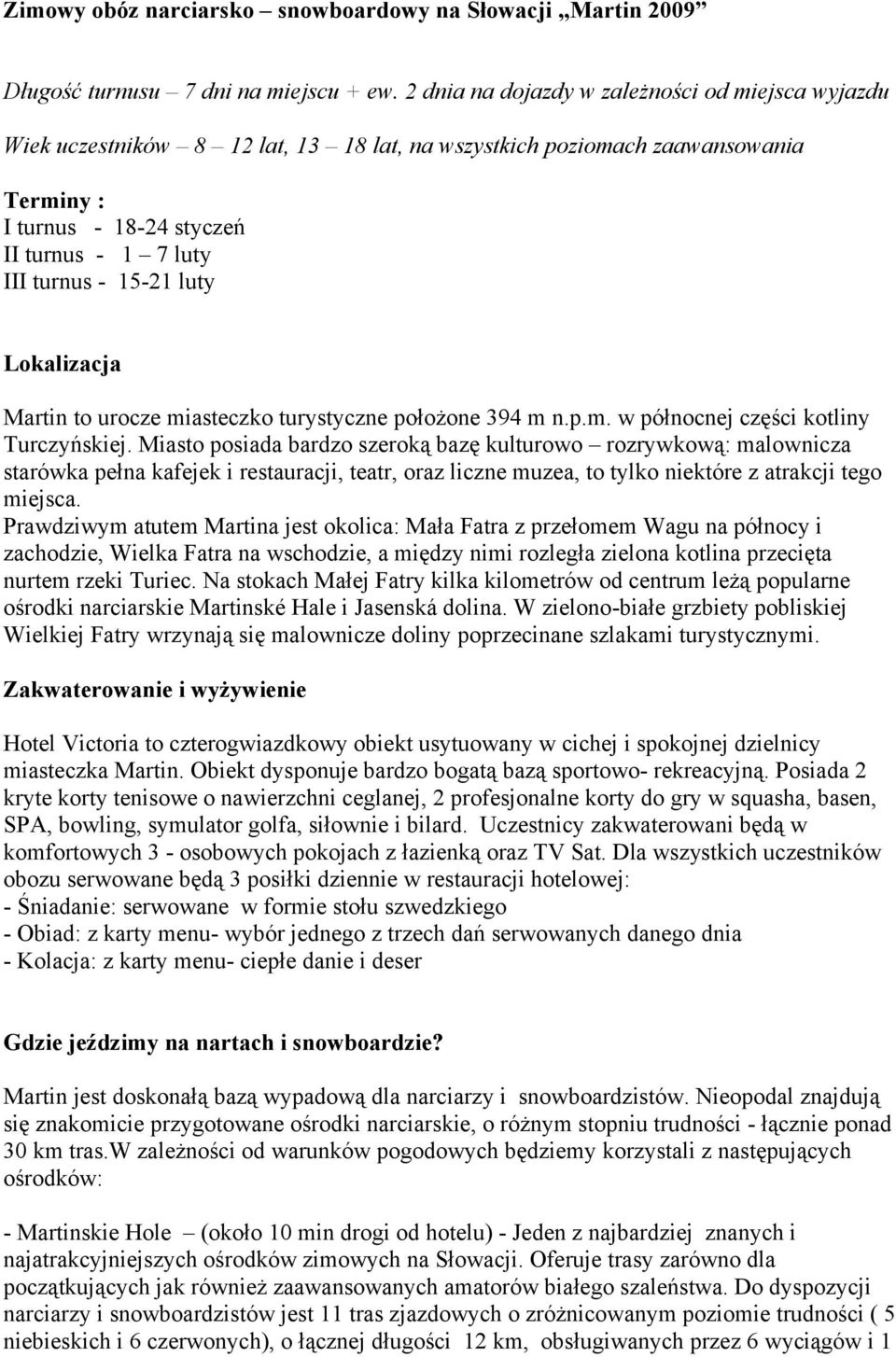 15-21 luty Lokalizacja Martin to urocze miasteczko turystyczne położone 394 m n.p.m. w północnej części kotliny Turczyńskiej.