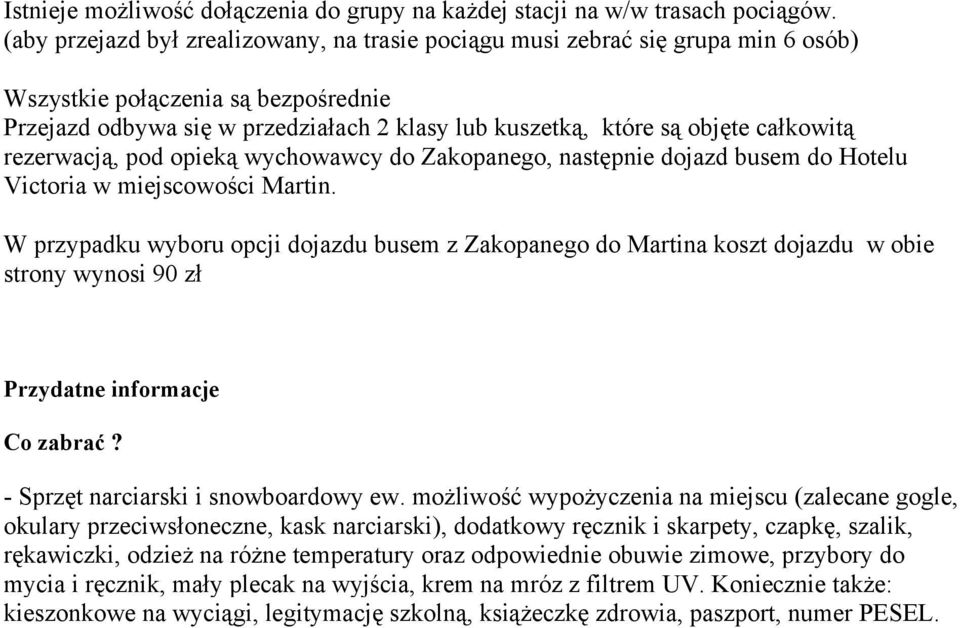 całkowitą rezerwacją, pod opieką wychowawcy do Zakopanego, następnie dojazd busem do Hotelu Victoria w miejscowości Martin.