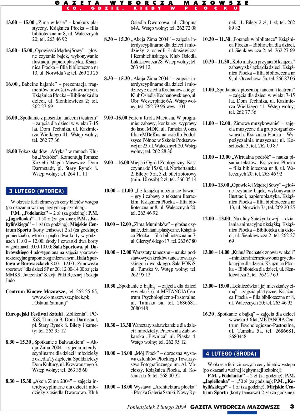 00 Spotkanie z piosenką, tańcem i teatrem zajęcia dla dzieci w wieku 7-15 lat. Dom Technika, ul. Kazimierza Wielkiego 41. Wstęp wolny; tel. 262 77 36 18.00 Pokaz slajdów Afryka w ramach Klubu Podróże.