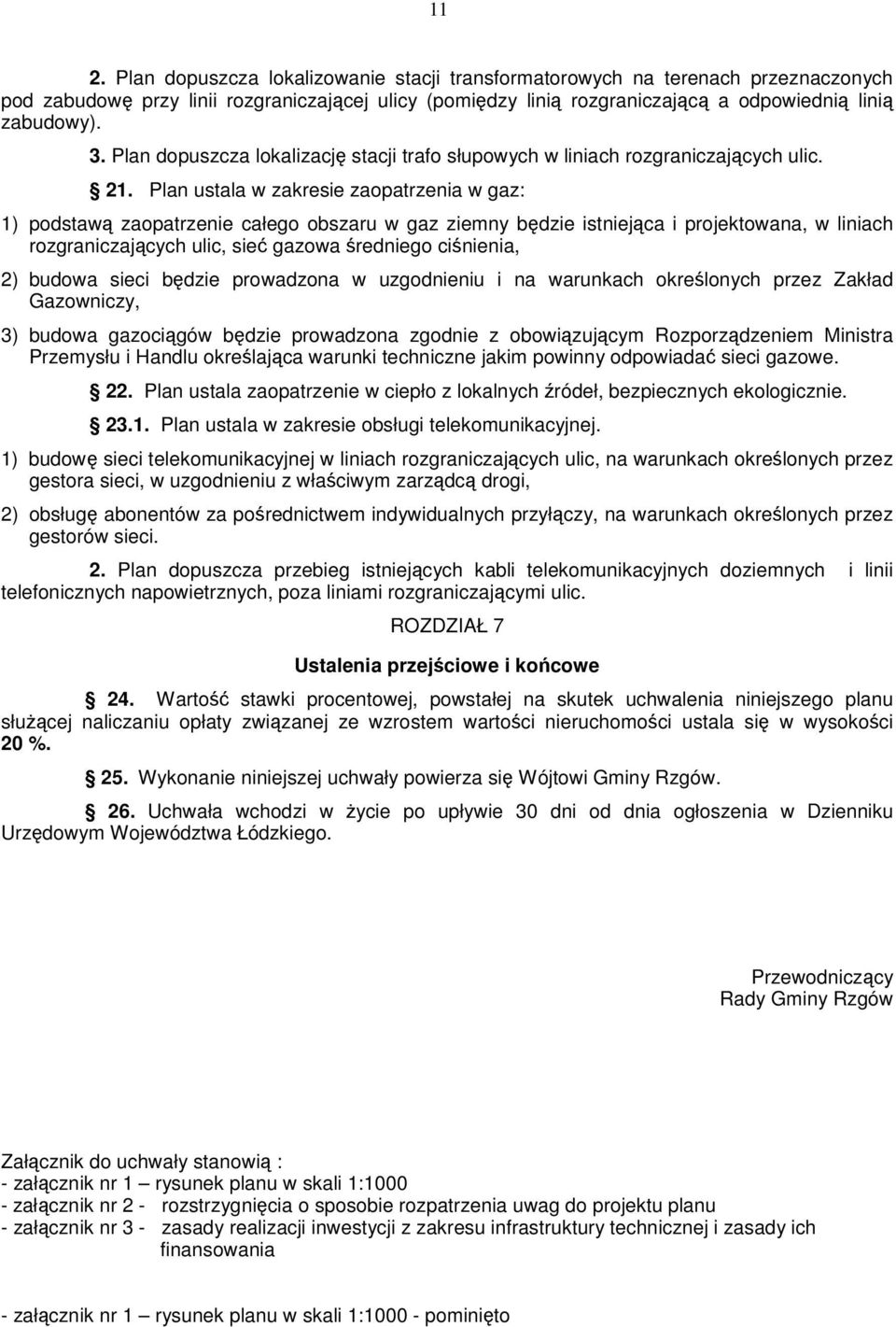 Plan ustala w zakresie zaopatrzenia w gaz: 1) podstaw zaopatrzenie całego obszaru w gaz ziemny bdzie istniejca i projektowana, w liniach rozgraniczajcych ulic, sie gazowa redniego cinienia, 2) budowa