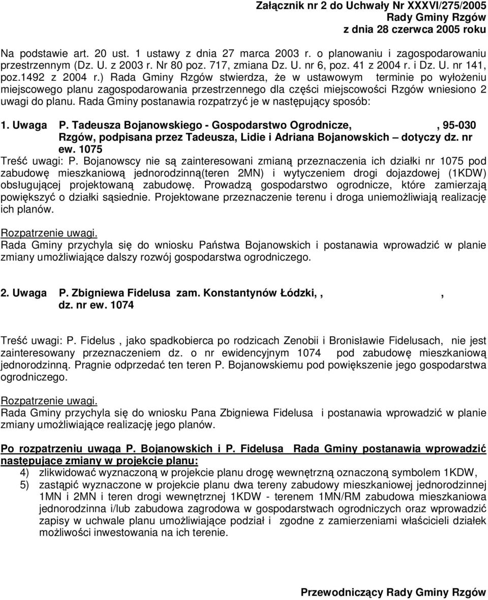 ) Rada Gminy Rzgów stwierdza, e w ustawowym terminie po wyłoeniu miejscowego planu zagospodarowania przestrzennego dla czci miejscowoci Rzgów wniesiono 2 uwagi do planu.