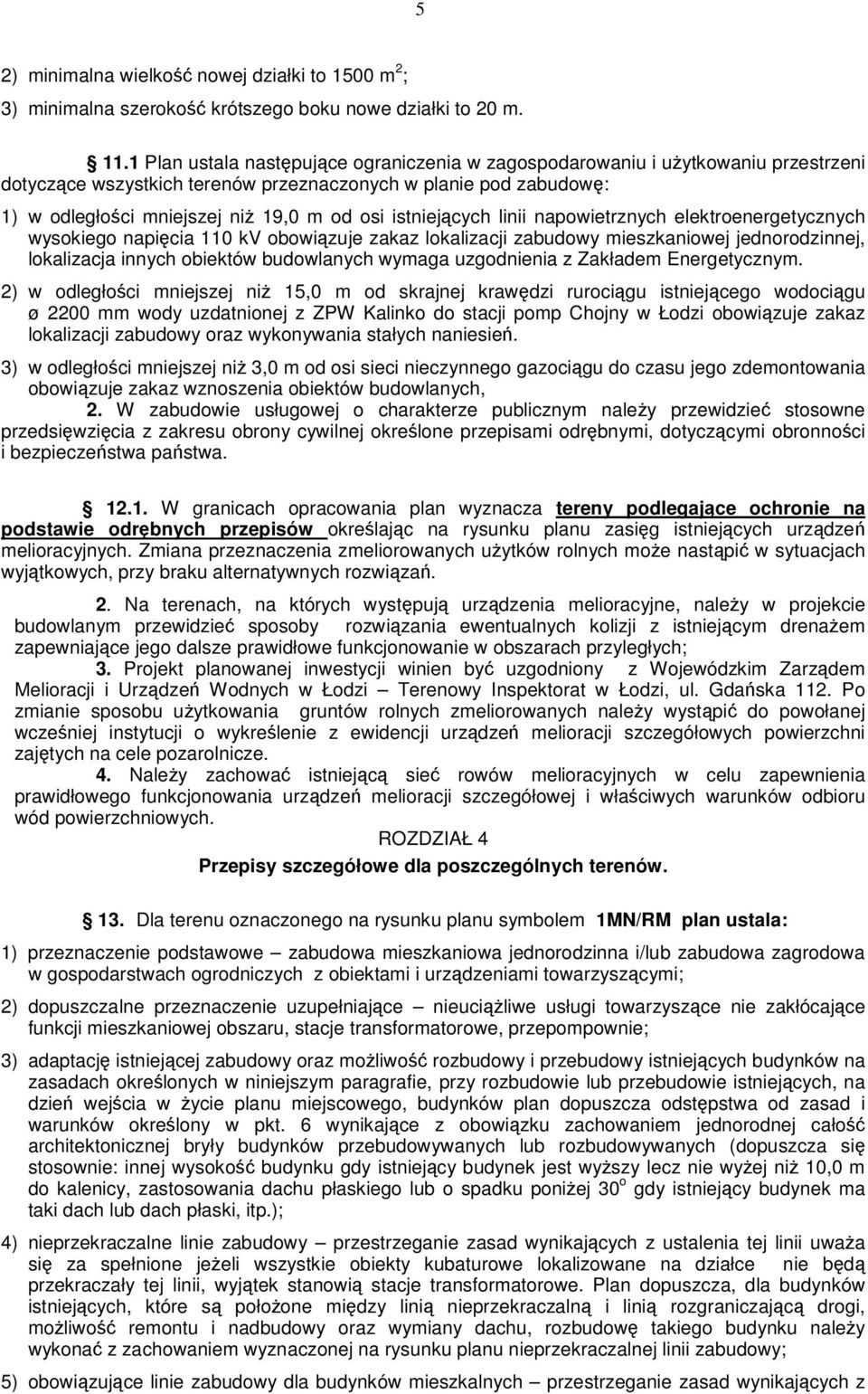 linii napowietrznych elektroenergetycznych wysokiego napicia 110 kv obowizuje zakaz lokalizacji zabudowy mieszkaniowej jednorodzinnej, lokalizacja innych obiektów budowlanych wymaga uzgodnienia z