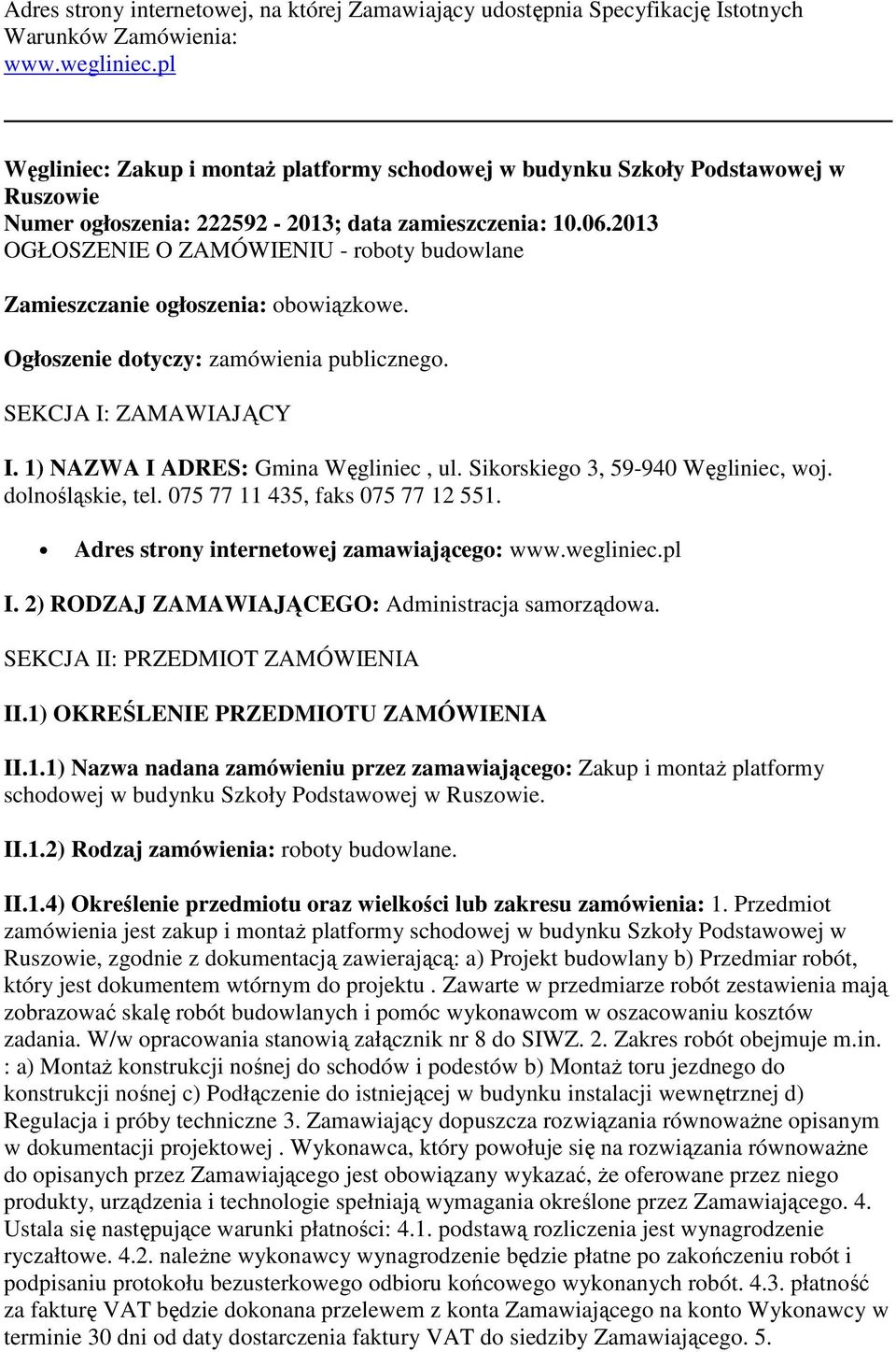 2013 OGŁOSZENIE O ZAMÓWIENIU - roboty budowlane Zamieszczanie ogłoszenia: obowiązkowe. Ogłoszenie dotyczy: zamówienia publicznego. SEKCJA I: ZAMAWIAJĄCY I. 1) NAZWA I ADRES: Gmina Węgliniec, ul.