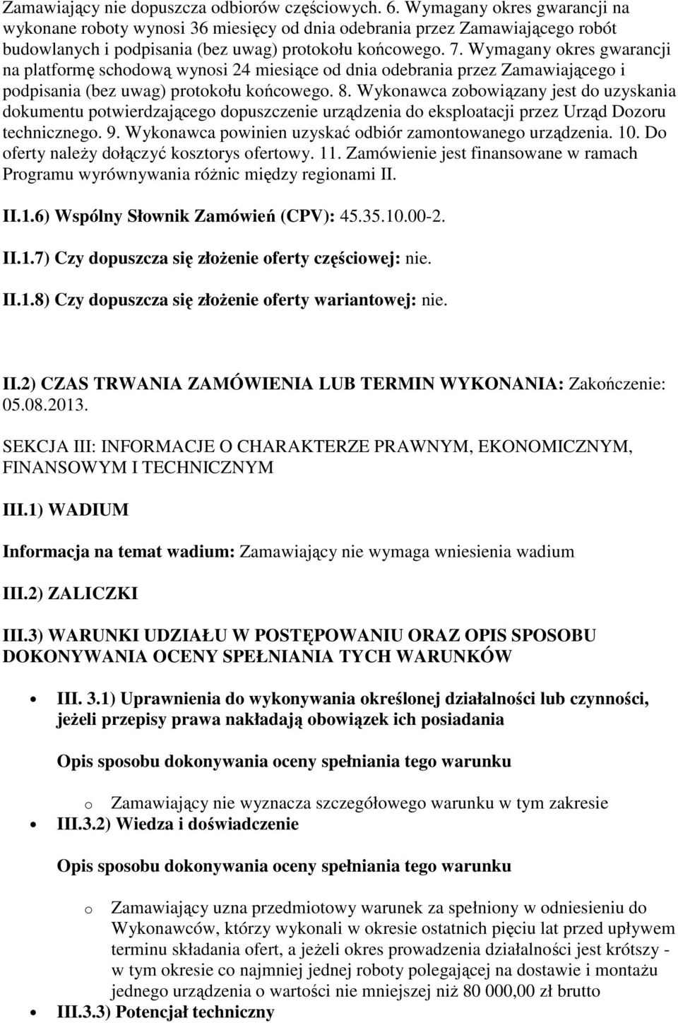 Wymagany okres gwarancji na platformę schodową wynosi 24 miesiące od dnia odebrania przez Zamawiającego i podpisania (bez uwag) protokołu końcowego. 8.