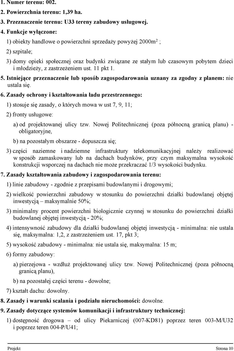 zastrzeżeniem ust. 11 pkt 1. 5. Istniejące przeznaczenie lub sposób zagospodarowania uznany za zgodny z planem: nie ustala się. 6.