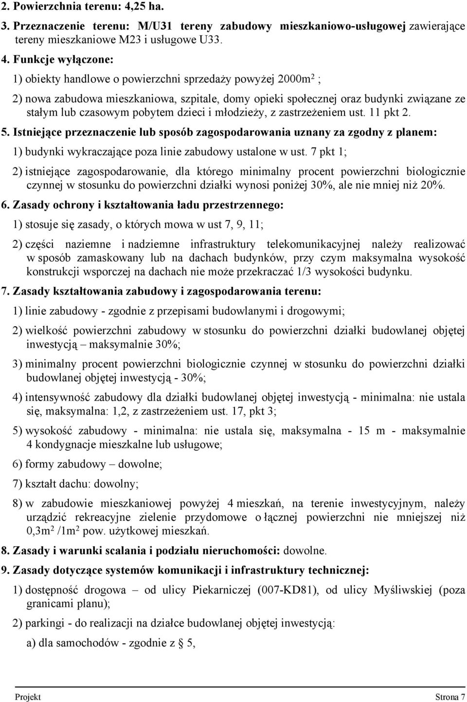 Funkcje wyłączone: 1) obiekty handlowe o powierzchni sprzedaży powyżej 2000m 2 ; 2) nowa zabudowa mieszkaniowa, szpitale, domy opieki społecznej oraz budynki związane ze stałym lub czasowym pobytem