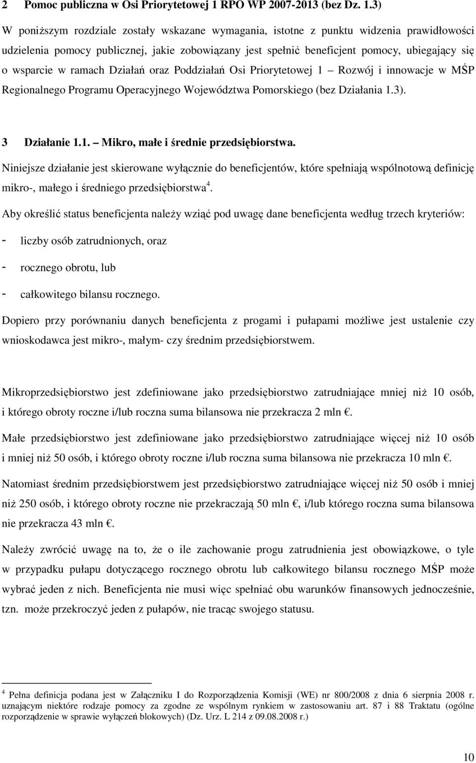 3) W poniŝszym rozdziale zostały wskazane wymagania, istotne z punktu widzenia prawidłowości udzielenia pomocy publicznej, jakie zobowiązany jest spełnić beneficjent pomocy, ubiegający się o wsparcie