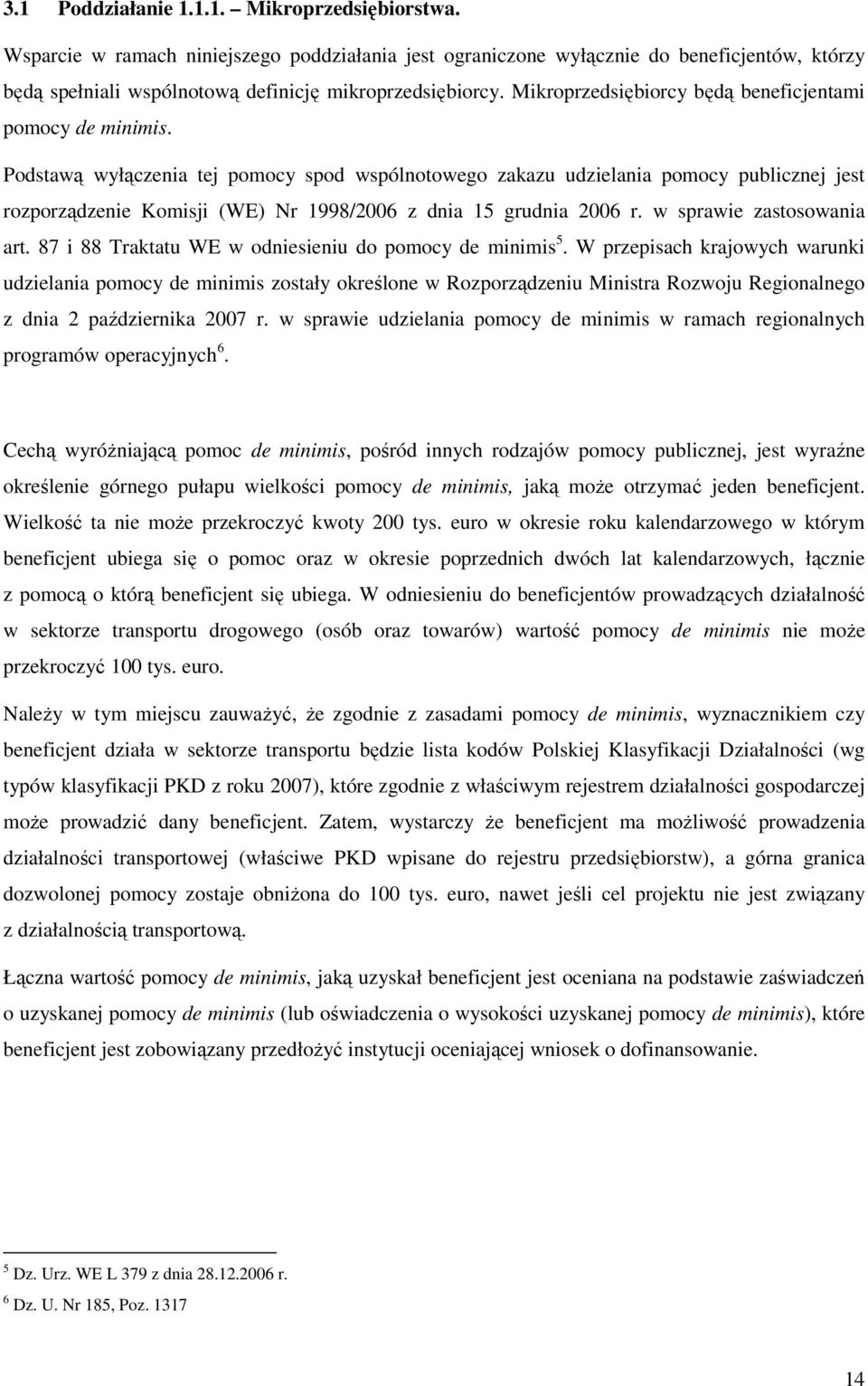 Podstawą wyłączenia tej pomocy spod wspólnotowego zakazu udzielania pomocy publicznej jest rozporządzenie Komisji (WE) Nr 1998/2006 z dnia 15 grudnia 2006 r. w sprawie zastosowania art.