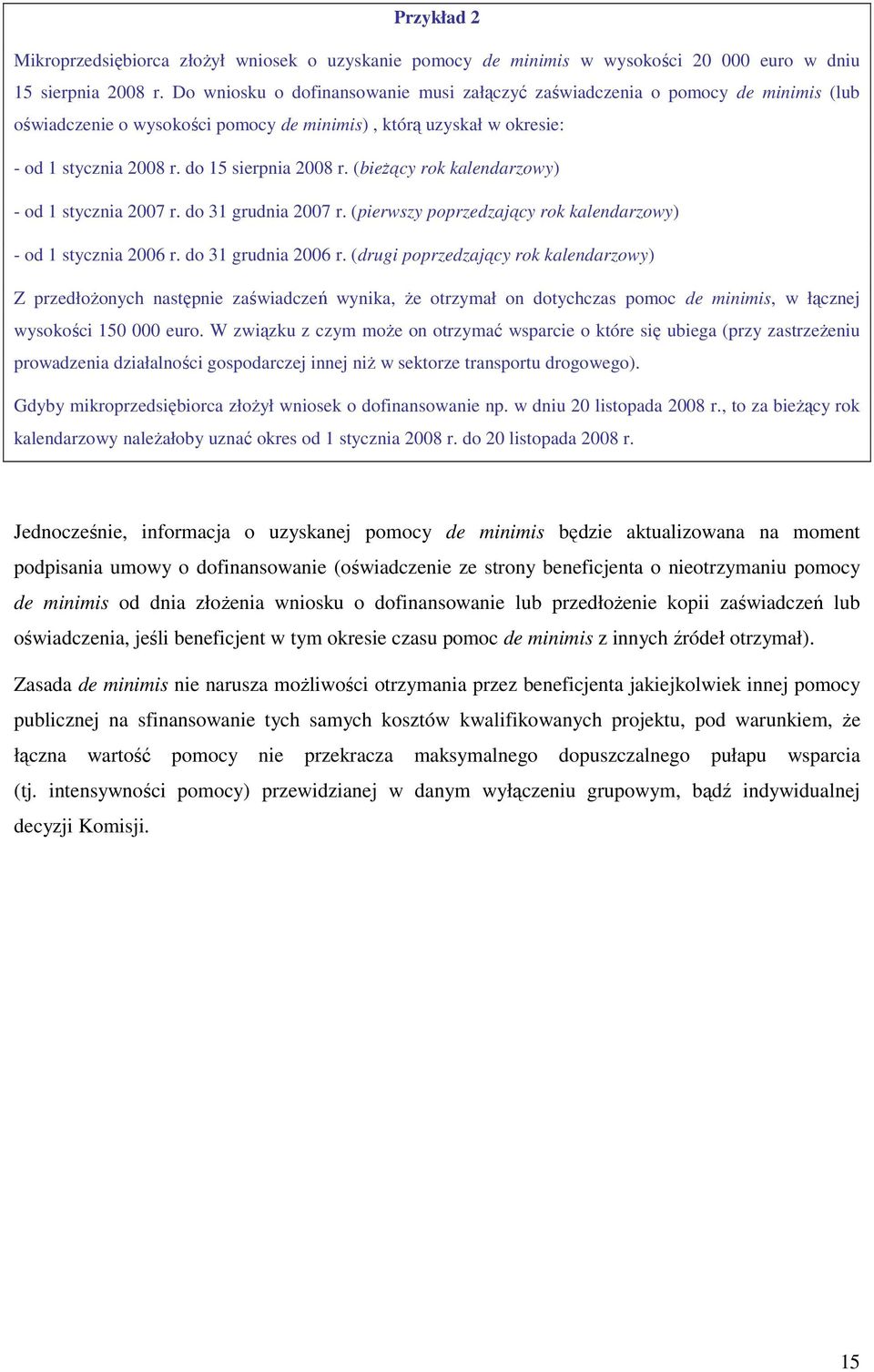 (bieŝący rok kalendarzowy) - od 1 stycznia 2007 r. do 31 grudnia 2007 r. (pierwszy poprzedzający rok kalendarzowy) - od 1 stycznia 2006 r. do 31 grudnia 2006 r.