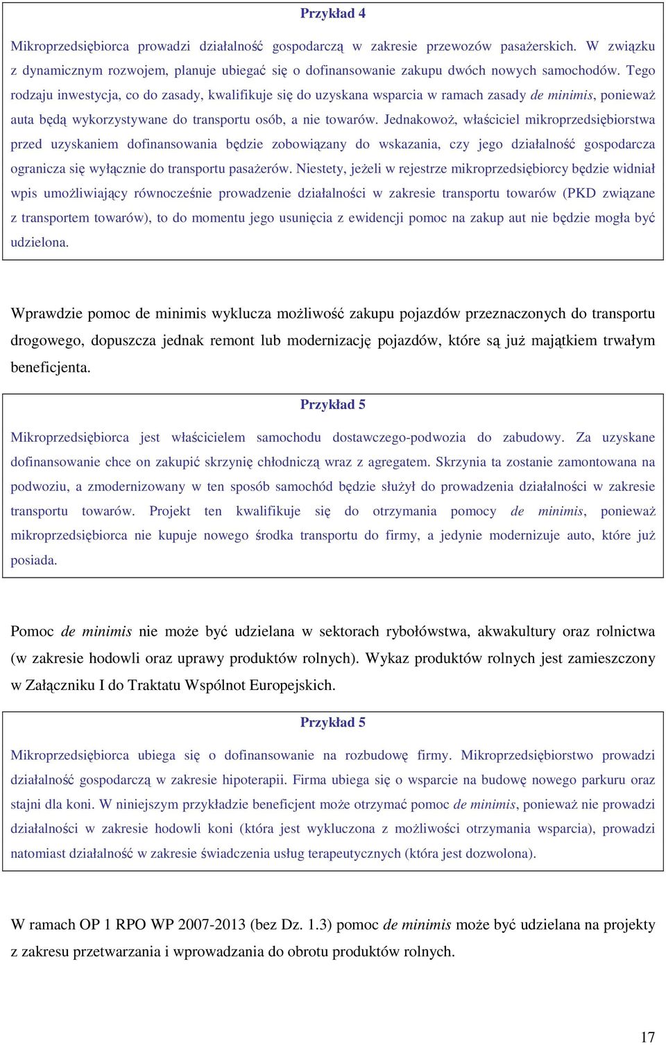 Tego rodzaju inwestycja, co do zasady, kwalifikuje się do uzyskana wsparcia w ramach zasady de minimis, poniewaŝ auta będą wykorzystywane do transportu osób, a nie towarów.