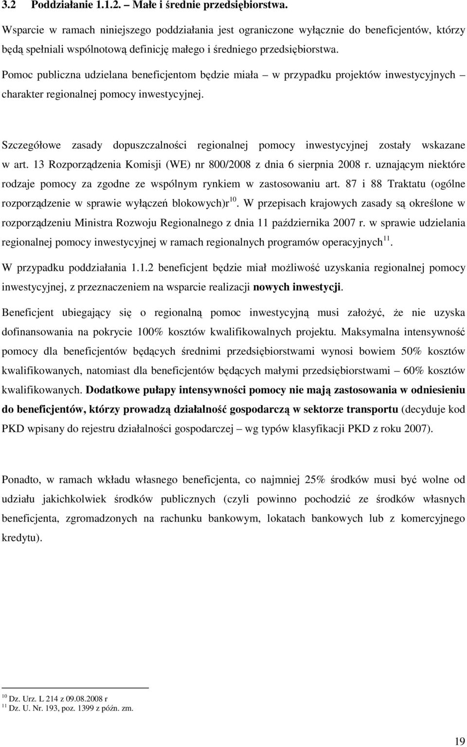 Pomoc publiczna udzielana beneficjentom będzie miała w przypadku projektów inwestycyjnych charakter regionalnej pomocy inwestycyjnej.