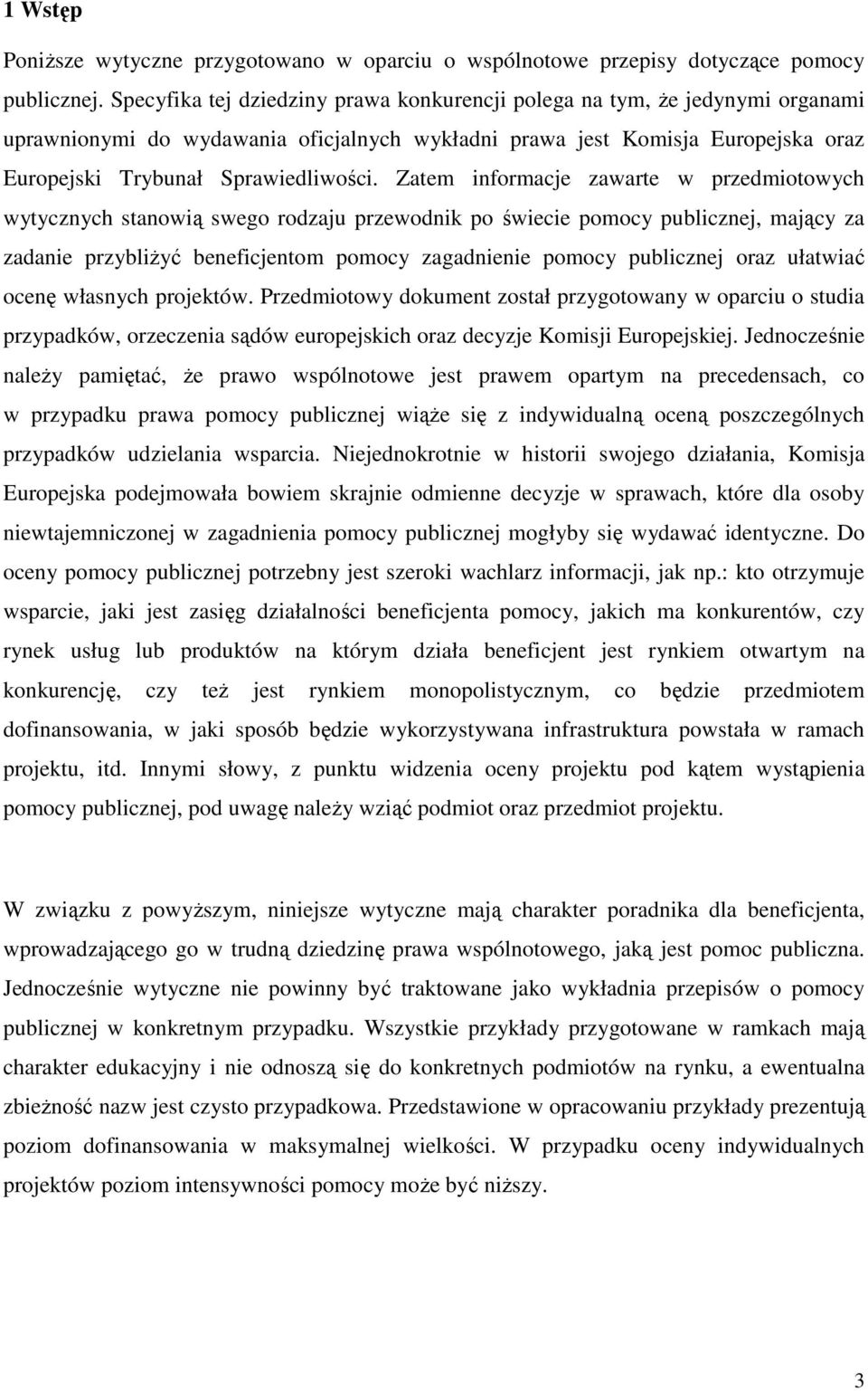 Zatem informacje zawarte w przedmiotowych wytycznych stanowią swego rodzaju przewodnik po świecie pomocy publicznej, mający za zadanie przybliŝyć beneficjentom pomocy zagadnienie pomocy publicznej