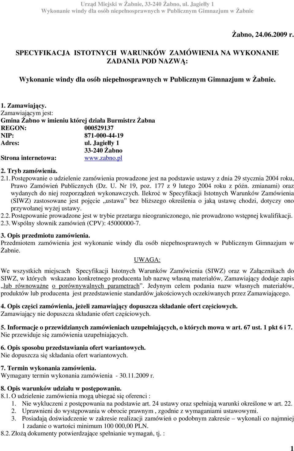 7 NIP: 871-000-44-19 Adres: ul. Jagiełły 1 33-240 Żabno Strona internetowa: www.zabno.pl 2. Tryb zamówienia. 2.1. Postępowanie o udzielenie zamówienia prowadzone jest na podstawie ustawy z dnia 29 stycznia 2004 roku, Prawo Zamówień Publicznych (Dz.