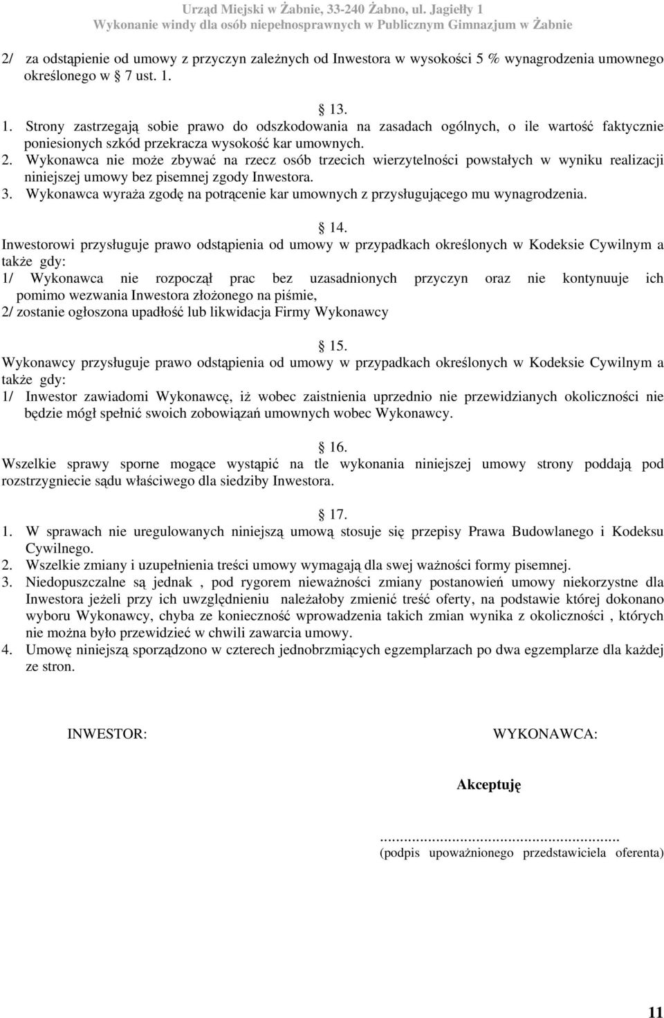 Wykonawca nie może zbywać na rzecz osób trzecich wierzytelności powstałych w wyniku realizacji niniejszej umowy bez pisemnej zgody Inwestora. 3.