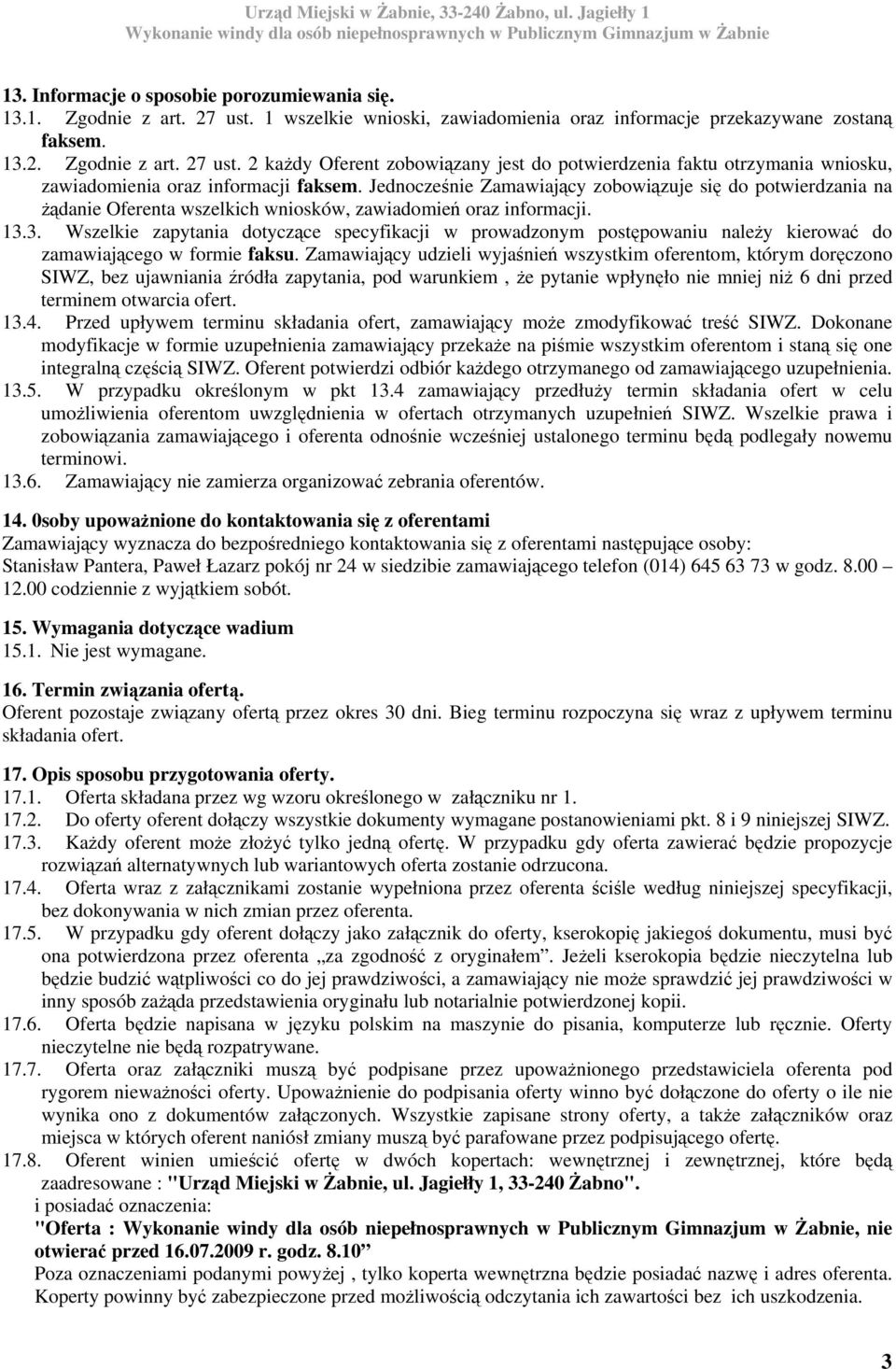 3. Wszelkie zapytania dotyczące specyfikacji w prowadzonym postępowaniu należy kierować do zamawiającego w formie faksu.