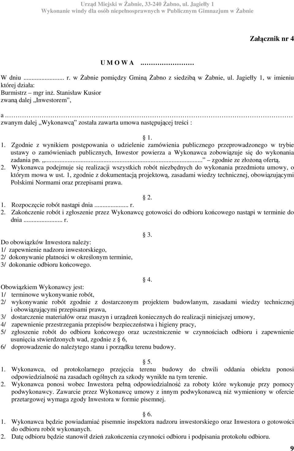 1. Zgodnie z wynikiem postępowania o udzielenie zamówienia publicznego przeprowadzonego w trybie ustawy o zamówieniach publicznych, Inwestor powierza a Wykonawca zobowiązuje się do wykonania zadania