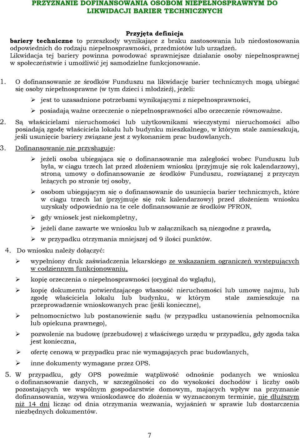 Likwidacja tej bariery powinna powodować sprawniejsze działanie osoby niepełnosprawnej w społeczeństwie i umożliwić jej samodzielne funkcjonowanie. 1.