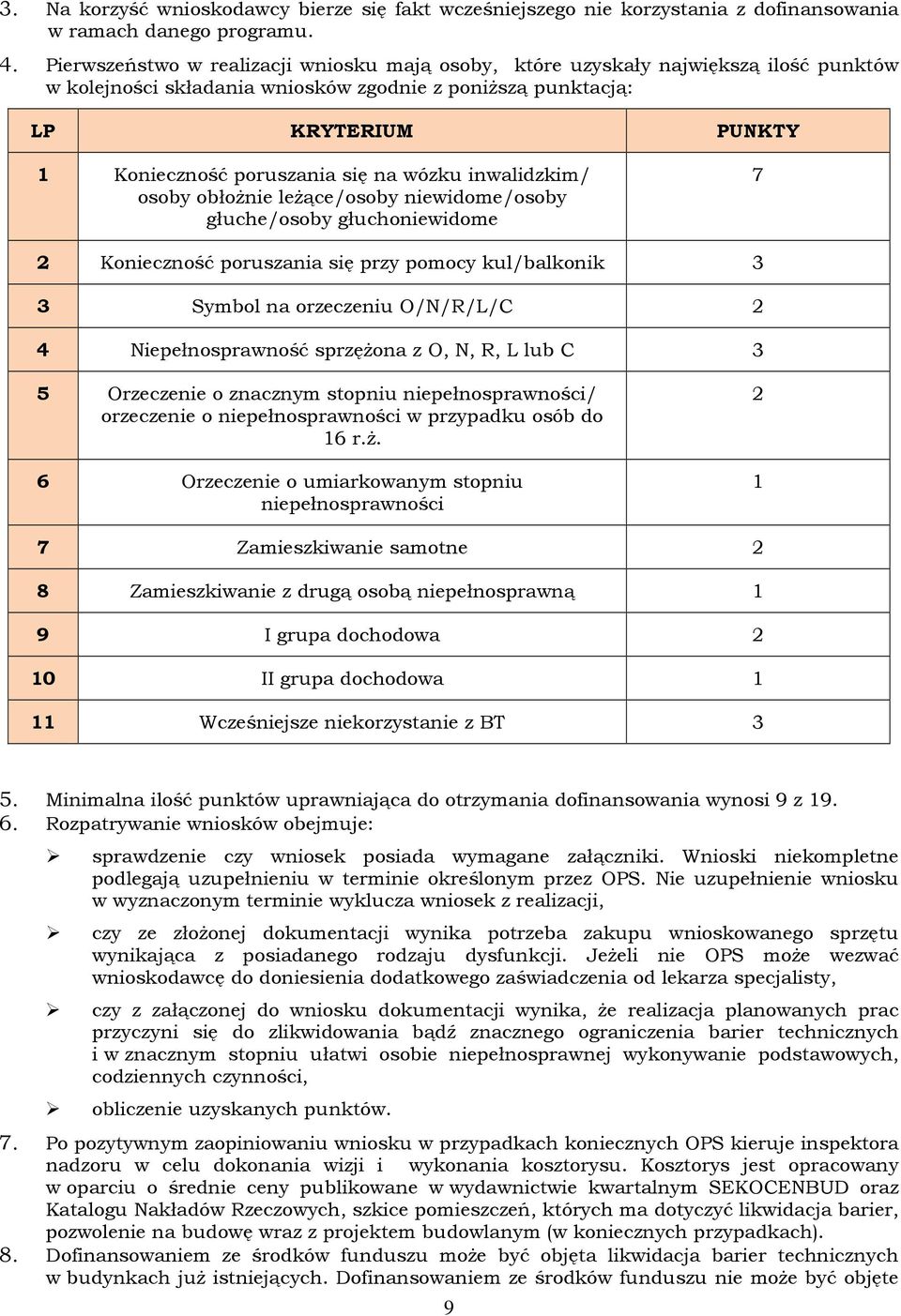 na wózku inwalidzkim/ osoby obłożnie leżące/osoby niewidome/osoby głuche/osoby głuchoniewidome 7 2 Konieczność poruszania się przy pomocy kul/balkonik 3 3 Symbol na orzeczeniu O/N/R/L/C 2 4