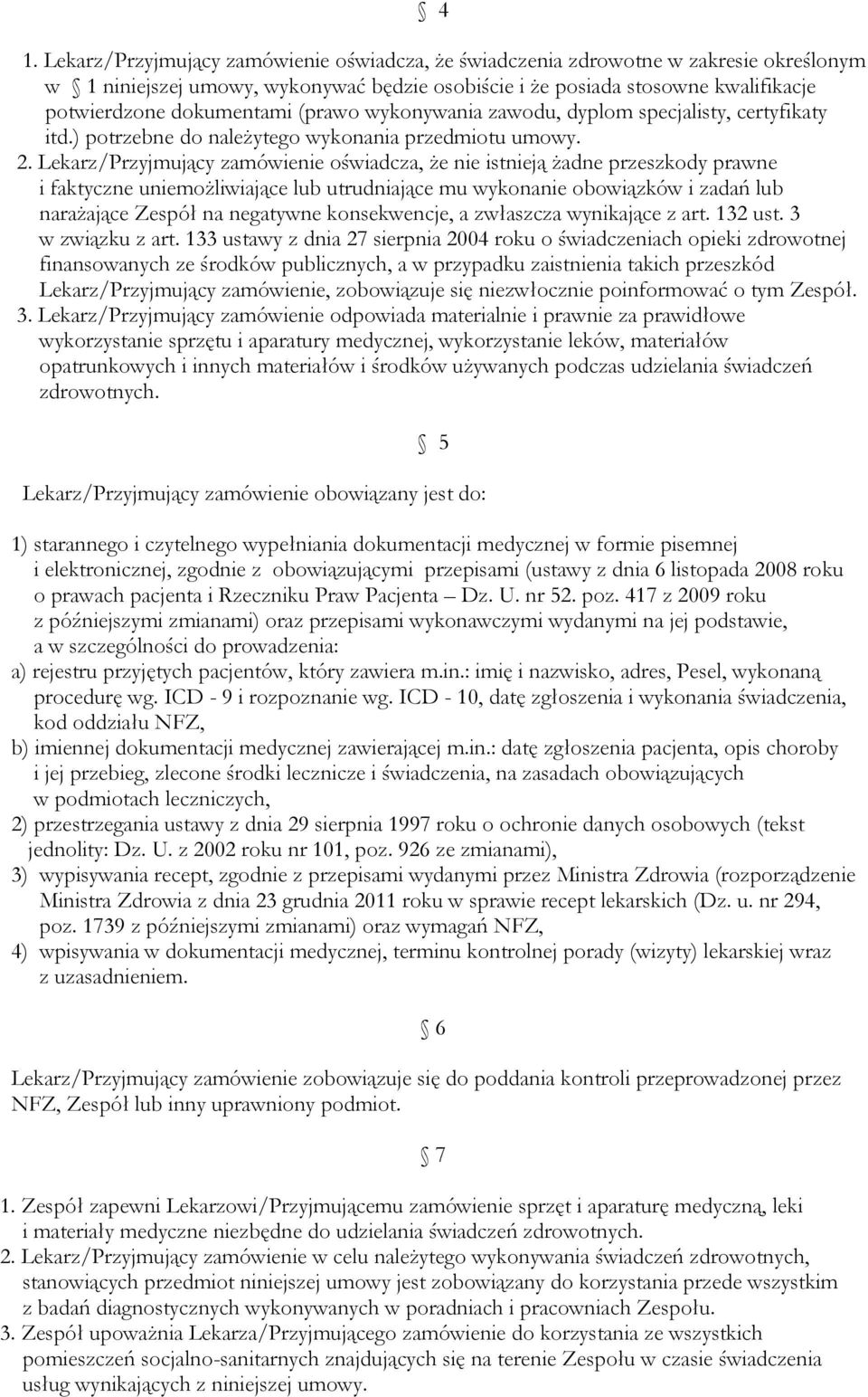 Lekarz/Przyjmujący zamówienie oświadcza, że nie istnieją żadne przeszkody prawne i faktyczne uniemożliwiające lub utrudniające mu wykonanie obowiązków i zadań lub narażające Zespół na negatywne