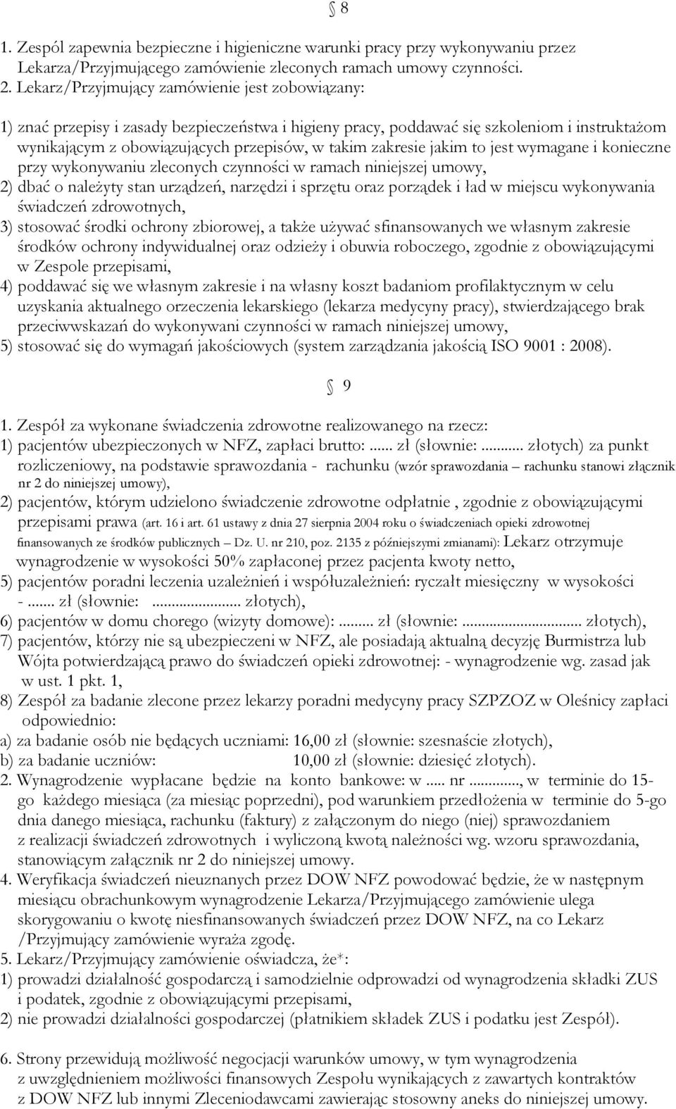 zakresie jakim to jest wymagane i konieczne przy wykonywaniu zleconych czynności w ramach niniejszej umowy, 2) dbać o należyty stan urządzeń, narzędzi i sprzętu oraz porządek i ład w miejscu