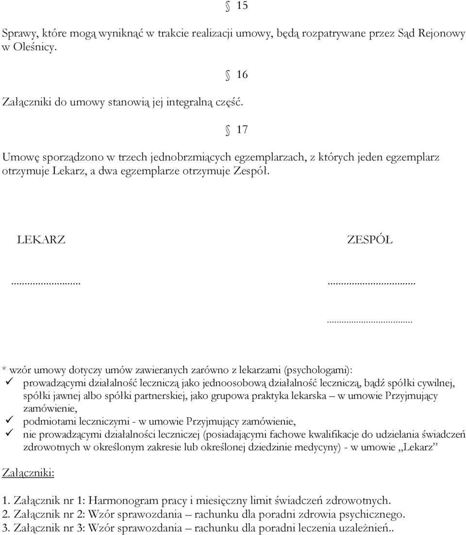 ........ * wzór umowy dotyczy umów zawieranych zarówno z lekarzami (psychologami): prowadzącymi działalność leczniczą jako jednoosobową działalność leczniczą, bądź spółki cywilnej, spółki jawnej albo