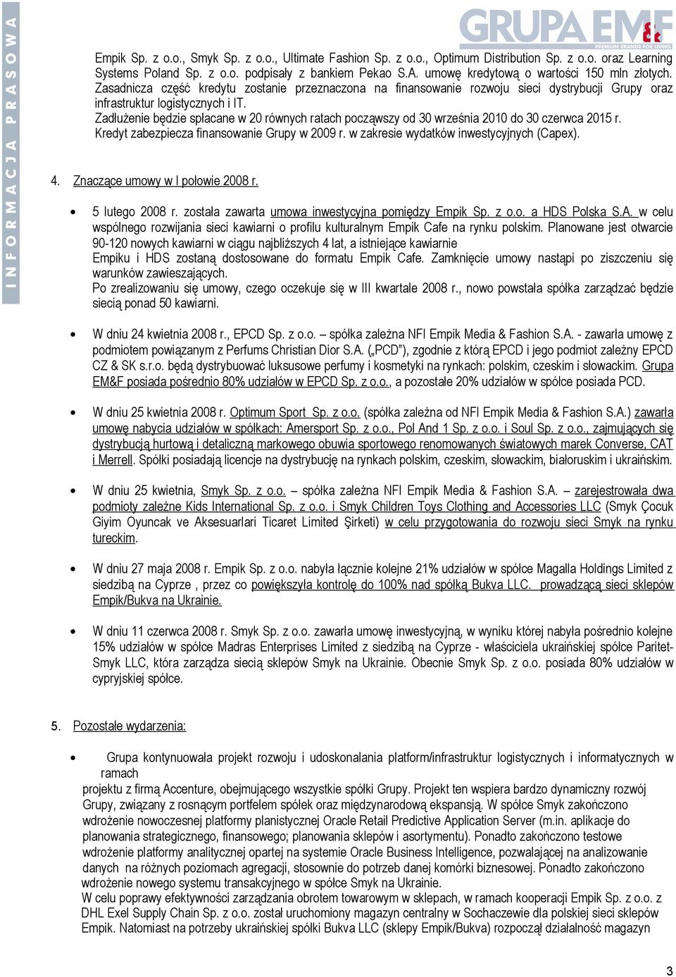 Zadłużenie będzie spłacane w 20 równych ratach począwszy od 30 września 2010 do 30 czerwca 2015 r. Kredyt zabezpiecza finansowanie Grupy w 2009 r. w zakresie wydatków inwestycyjnych (Capex). 4.