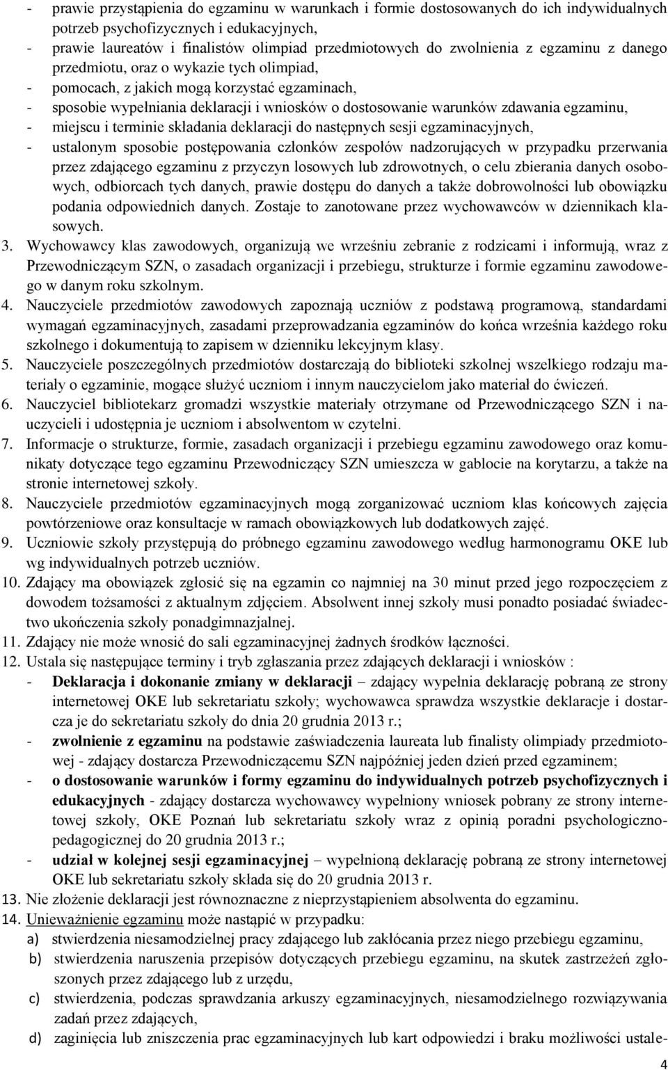 egzaminu, - miejscu i terminie składania deklaracji do następnych sesji egzaminacyjnych, - ustalonym sposobie postępowania członków zespołów nadzorujących w przypadku przerwania przez zdającego