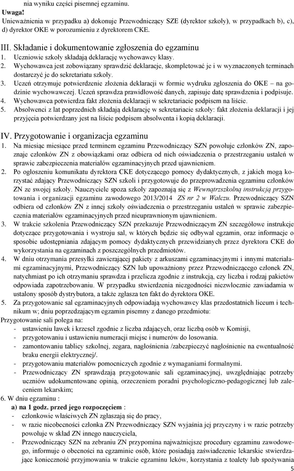 Wychowawca jest zobowiązany sprawdzić deklaracje, skompletować je i w wyznaczonych terminach dostarczyć je do sekretariatu szkoły. 3.