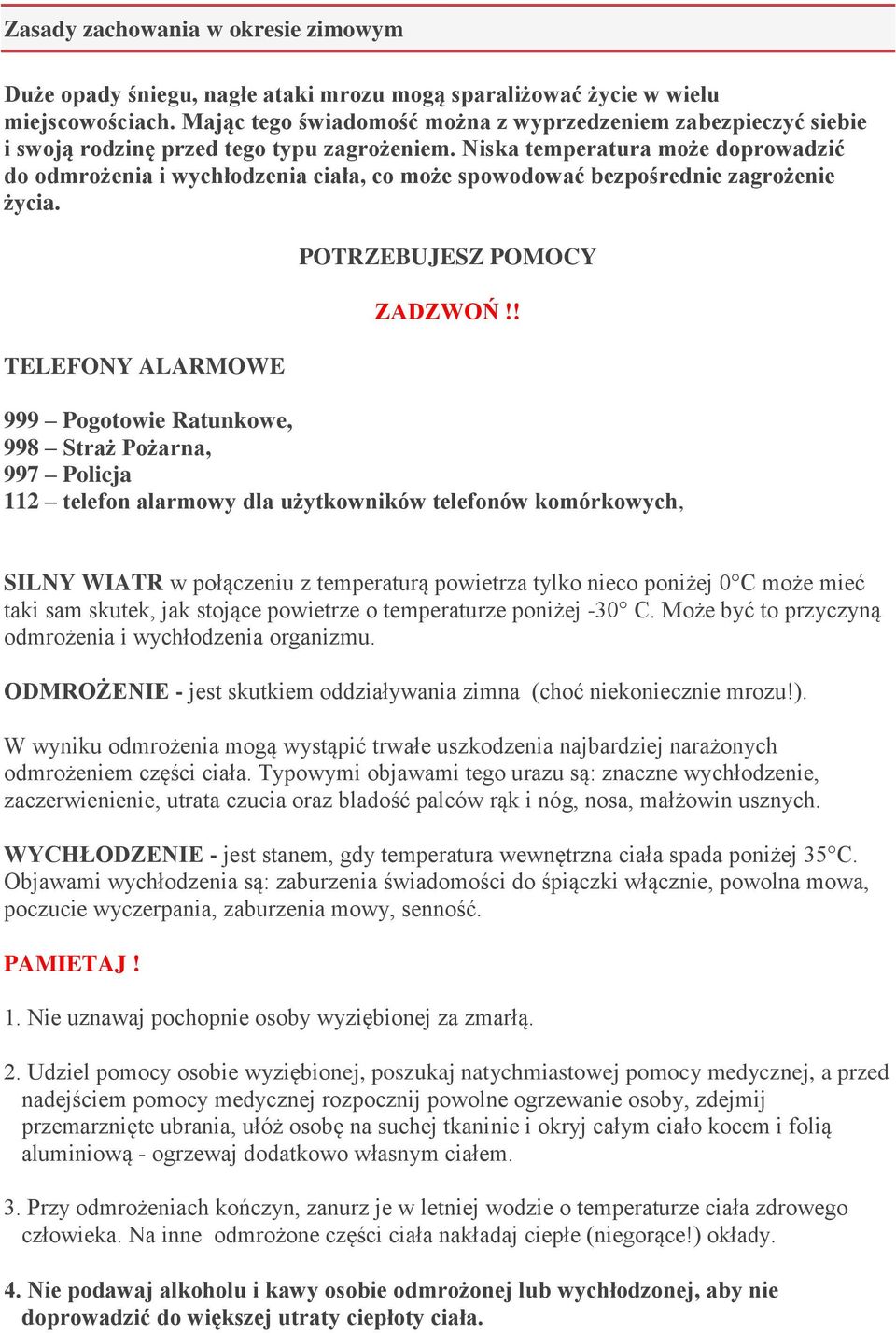 Niska temperatura może doprowadzić do odmrożenia i wychłodzenia ciała, co może spowodować bezpośrednie zagrożenie życia. TELEFONY ALARMOWE POTRZEBUJESZ POMOCY ZADZWOŃ!