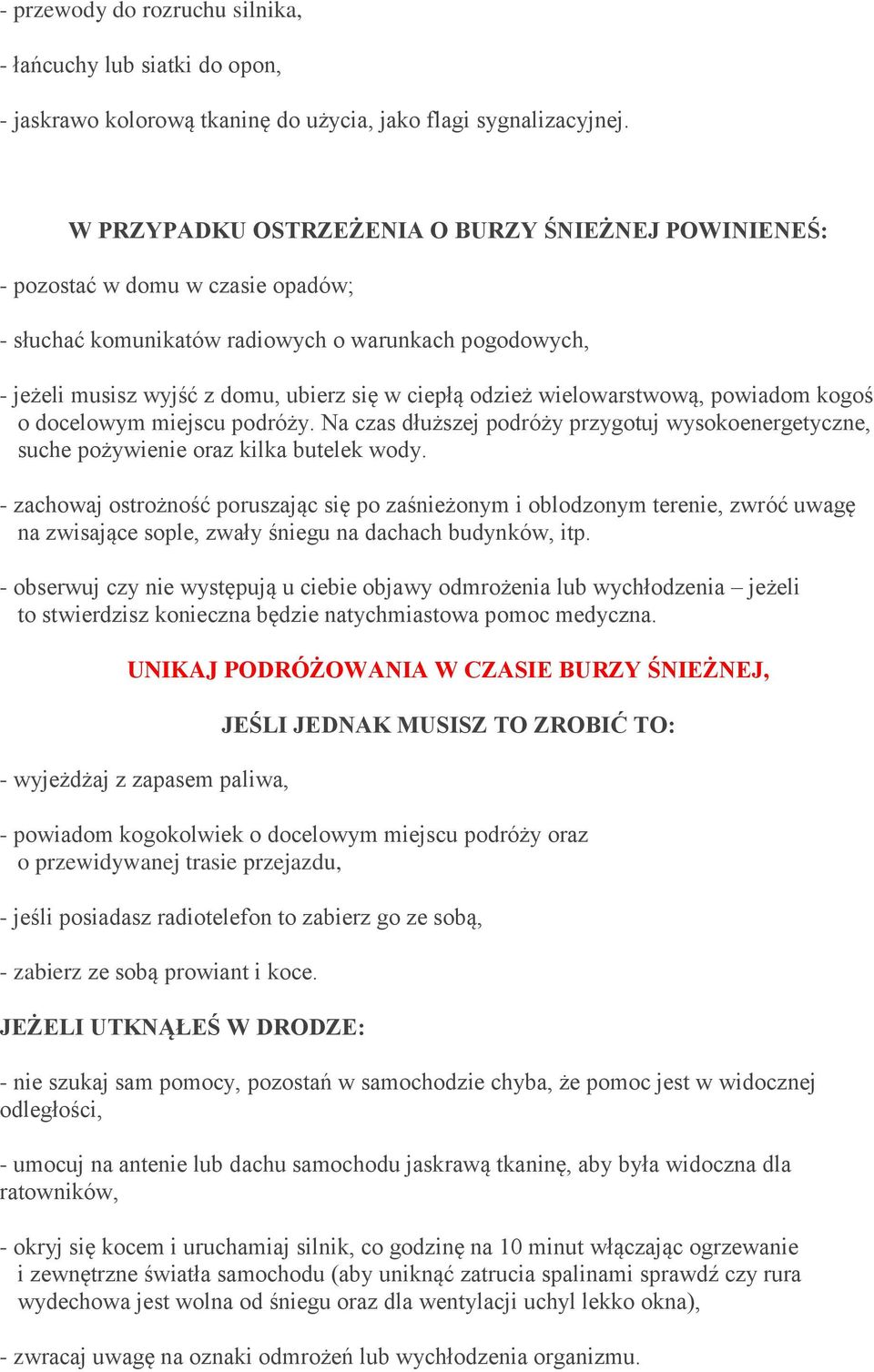 odzież wielowarstwową, powiadom kogoś o docelowym miejscu podróży. Na czas dłuższej podróży przygotuj wysokoenergetyczne, suche pożywienie oraz kilka butelek wody.