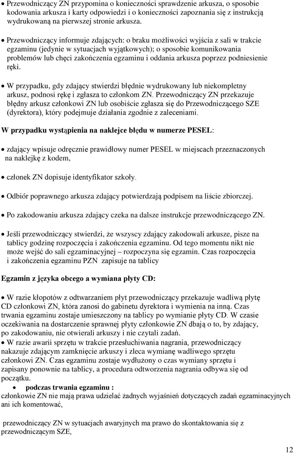 oddania arkusza poprzez podniesienie ręki. W przypadku, gdy zdający stwierdzi błędnie wydrukowany lub niekompletny arkusz, podnosi rękę i zgłasza to członkom ZN.