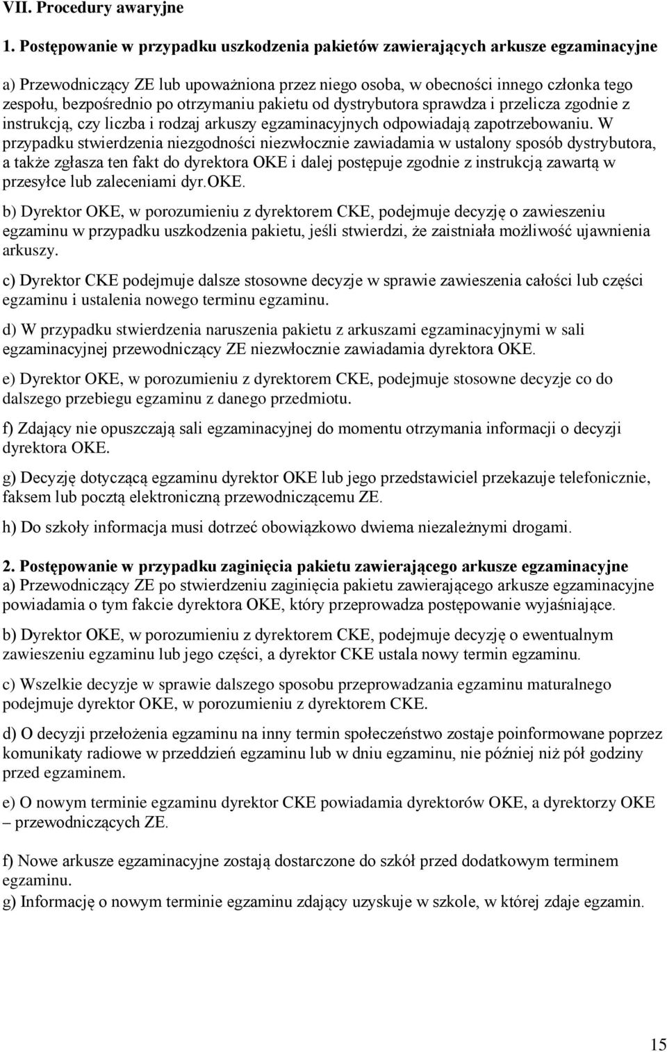 otrzymaniu pakietu od dystrybutora sprawdza i przelicza zgodnie z instrukcją, czy liczba i rodzaj arkuszy egzaminacyjnych odpowiadają zapotrzebowaniu.