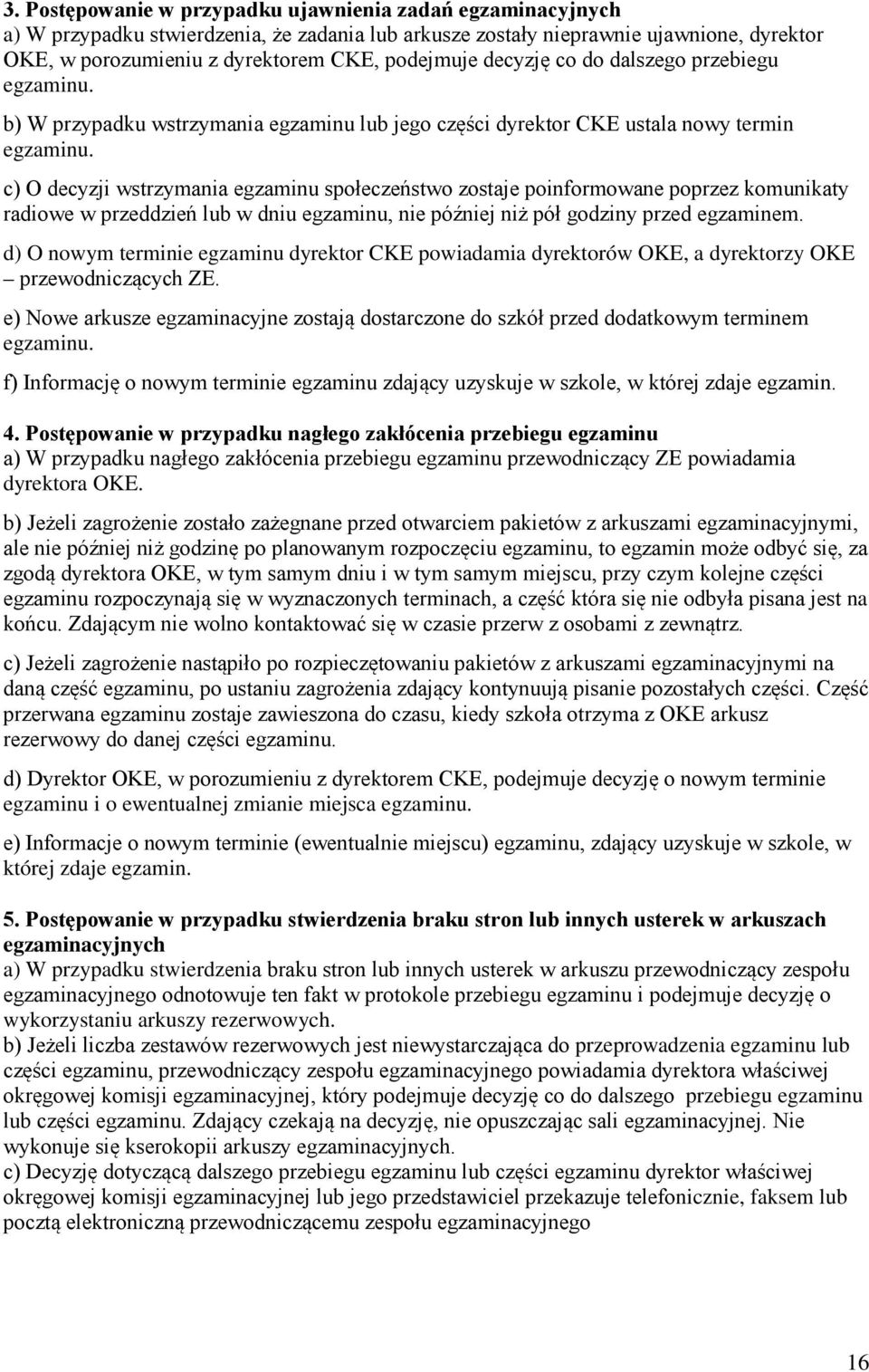 c) O decyzji wstrzymania egzaminu społeczeństwo zostaje poinformowane poprzez komunikaty radiowe w przeddzień lub w dniu egzaminu, nie później niż pół godziny przed egzaminem.