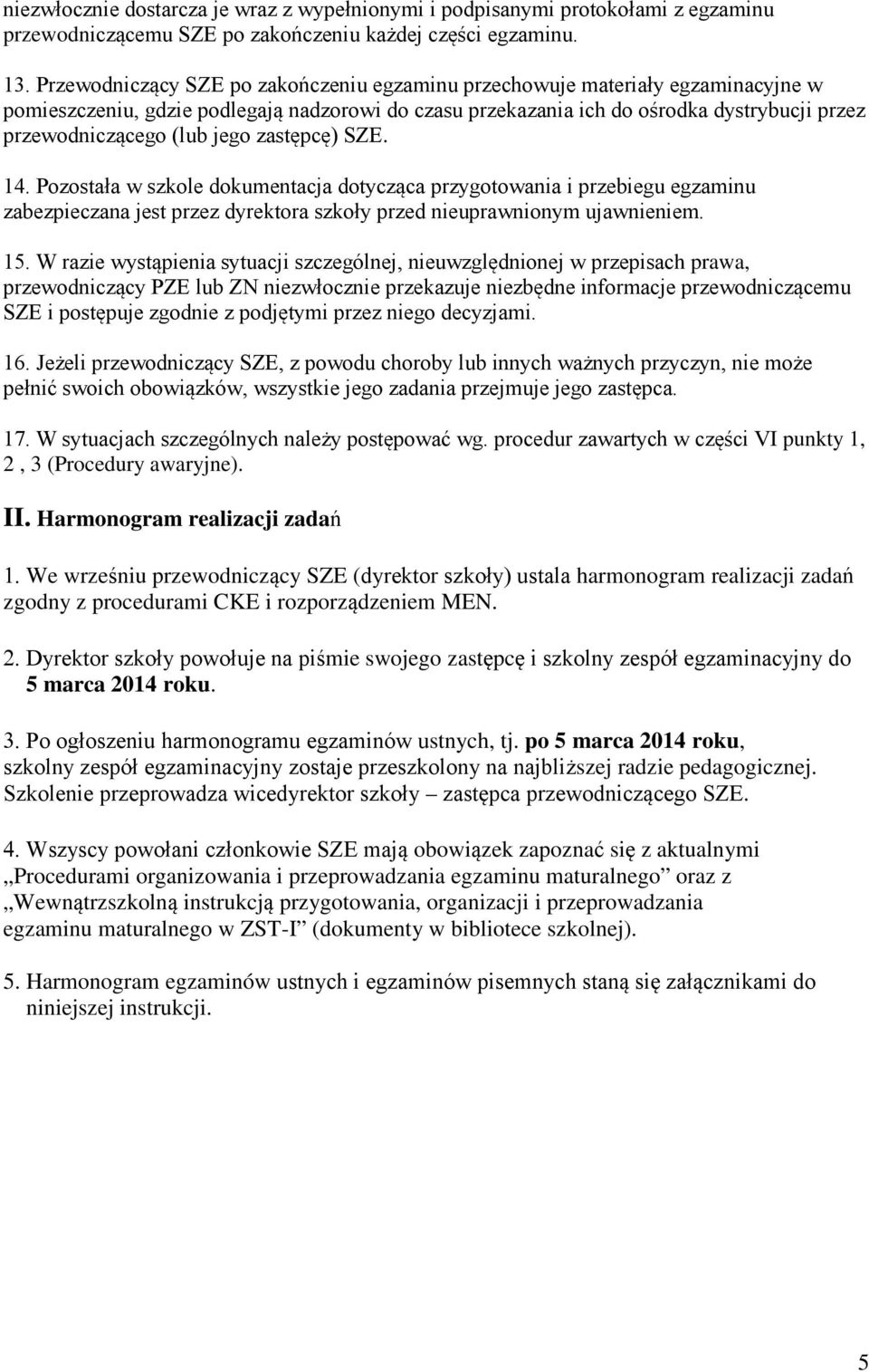 jego zastępcę) SZE. 14. Pozostała w szkole dokumentacja dotycząca przygotowania i przebiegu egzaminu zabezpieczana jest przez dyrektora szkoły przed nieuprawnionym ujawnieniem. 15.