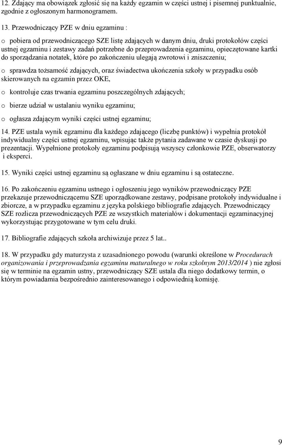 opieczętowane kartki do sporządzania notatek, które po zakończeniu ulegają zwrotowi i zniszczeniu; o sprawdza tożsamość zdających, oraz świadectwa ukończenia szkoły w przypadku osób skierowanych na